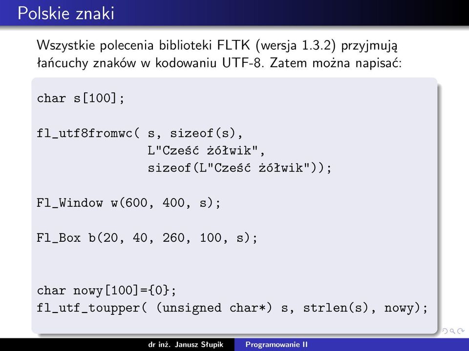 Zatem można napisać: char s[100]; fl_utf8fromwc( s, sizeof(s), L"Cześć żółwik",