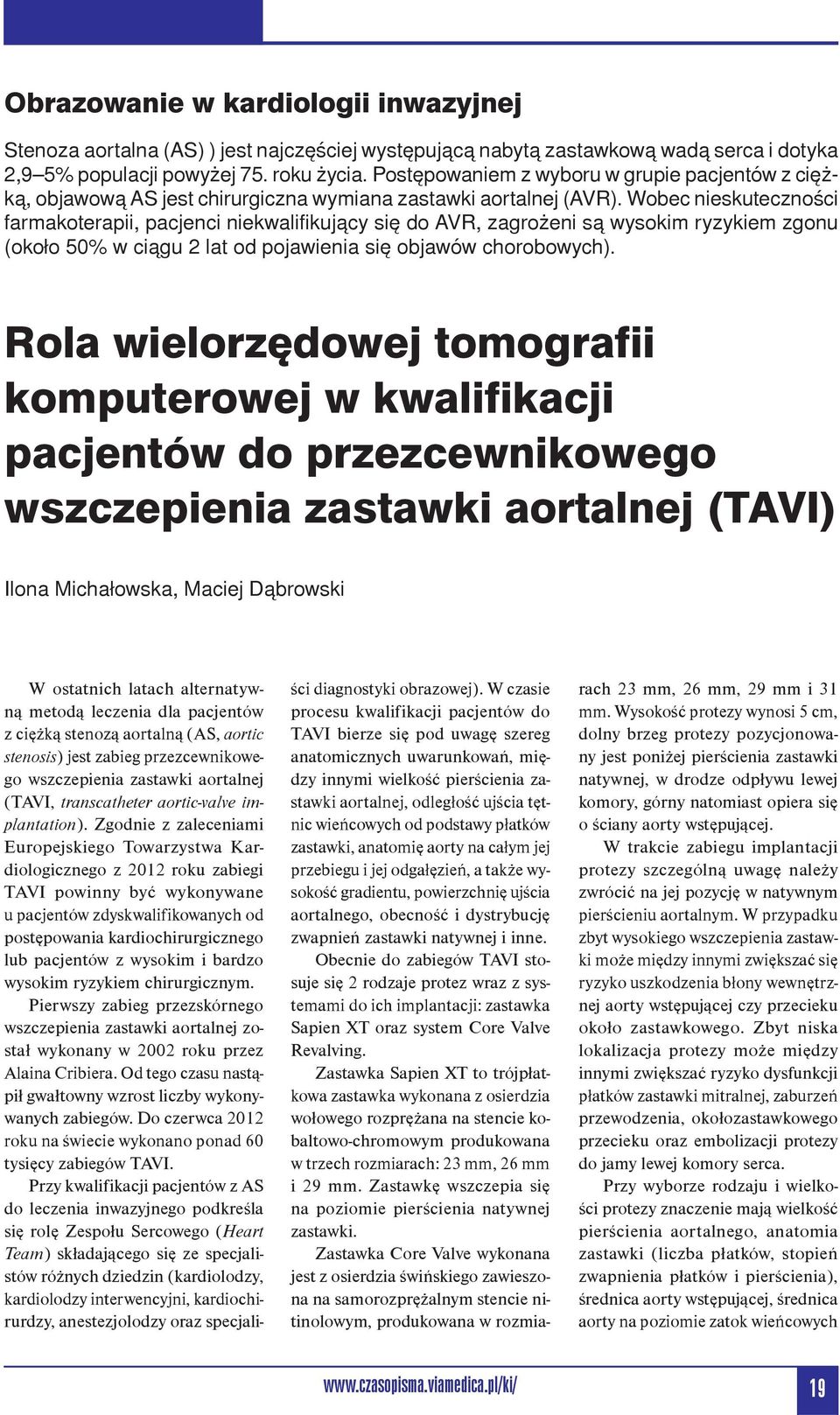 Wobec nieskuteczności farmakoterapii, pacjenci niekwalifikujący się do AVR, zagrożeni są wysokim ryzykiem zgonu (około 50% w ciągu 2 lat od pojawienia się objawów chorobowych).