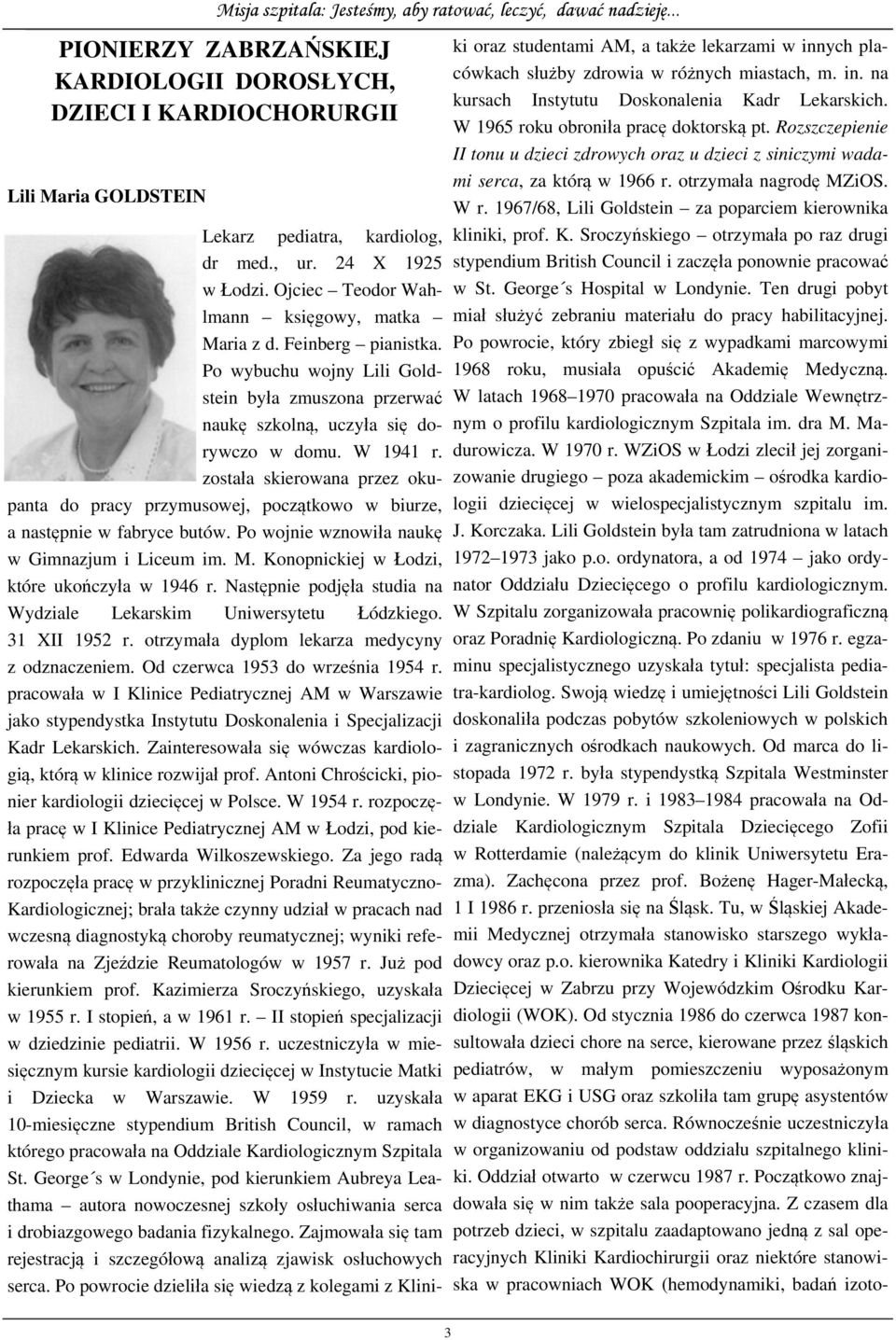 została skierowana przez okupanta do pracy przymusowej, początkowo w biurze, a następnie w fabryce butów. Po wojnie wznowiła naukę w Gimnazjum i Liceum im. M.