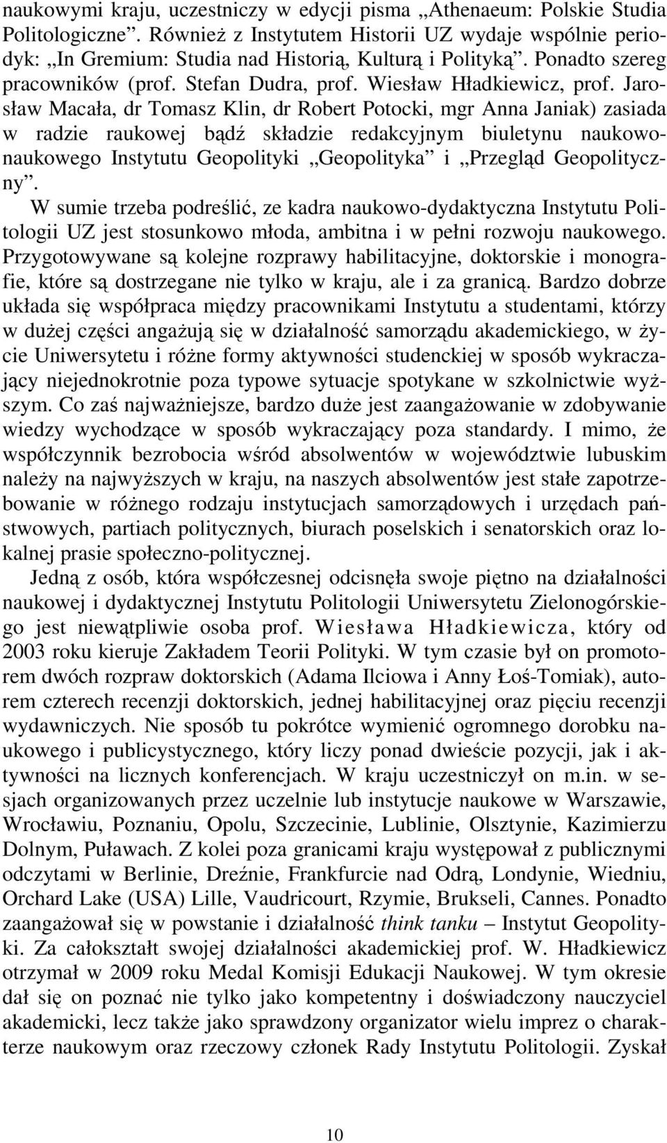 Jarosław Macała, dr Tomasz Klin, dr Robert Potocki, mgr Anna Janiak) zasiada w radzie raukowej bądź składzie redakcyjnym biuletynu naukowonaukowego Instytutu Geopolityki Geopolityka i Przegląd