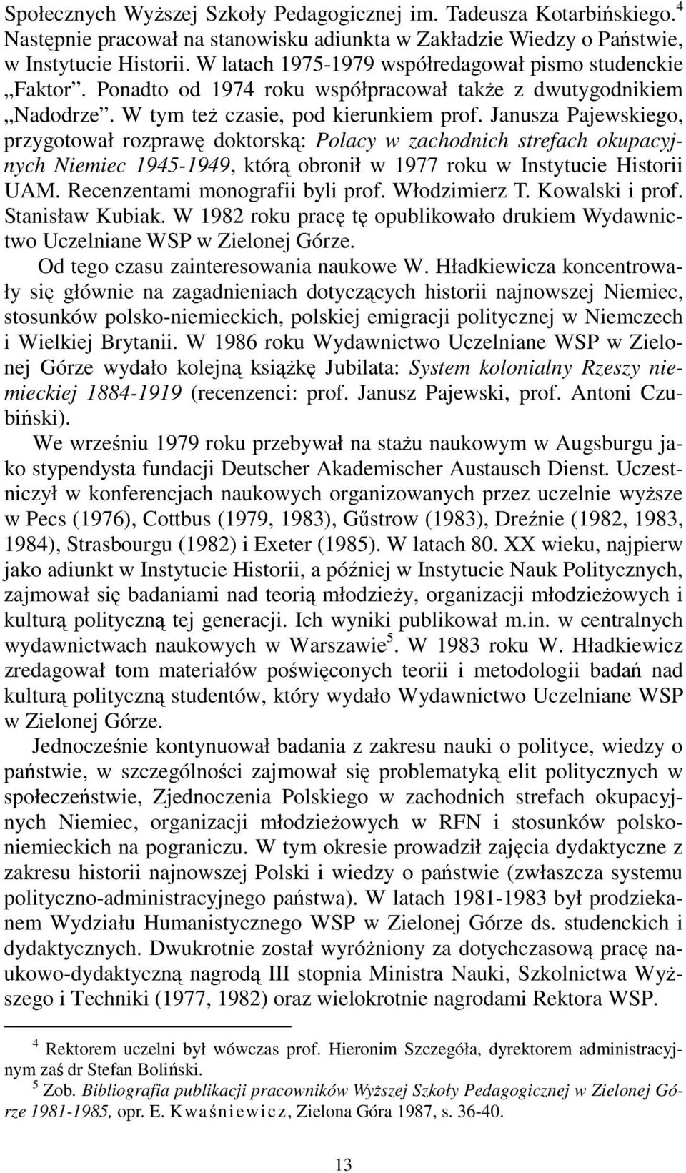 Janusza Pajewskiego, przygotował rozprawę doktorską: Polacy w zachodnich strefach okupacyjnych Niemiec 1945-1949, którą obronił w 1977 roku w Instytucie Historii UAM.