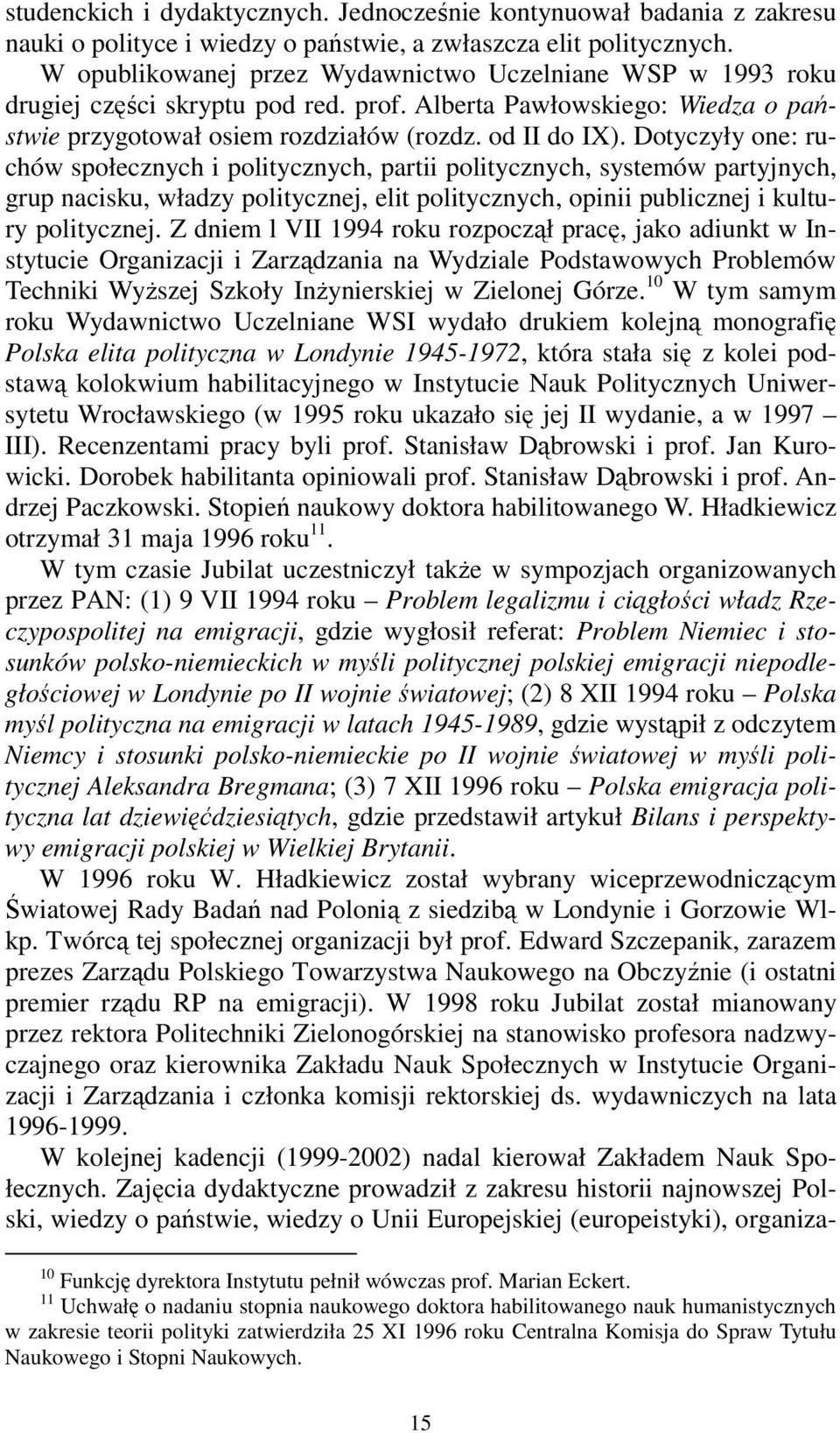 Dotyczyły one: ruchów społecznych i politycznych, partii politycznych, systemów partyjnych, grup nacisku, władzy politycznej, elit politycznych, opinii publicznej i kultury politycznej.