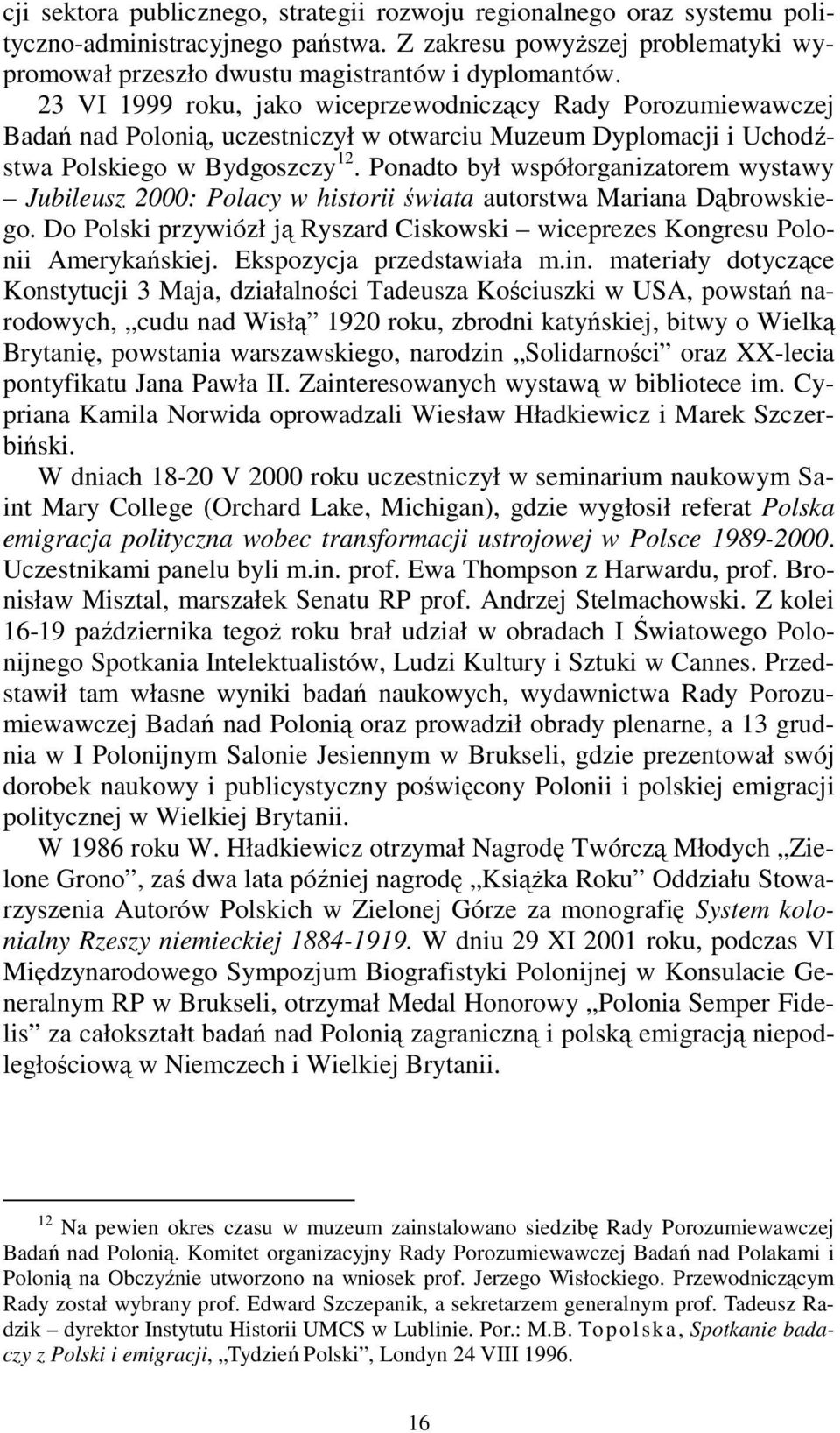 Ponadto był współorganizatorem wystawy Jubileusz 2000: Polacy w historii świata autorstwa Mariana Dąbrowskiego. Do Polski przywiózł ją Ryszard Ciskowski wiceprezes Kongresu Polonii Amerykańskiej.