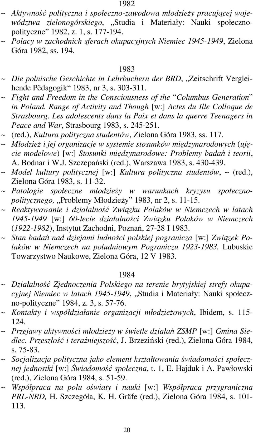 303-311. ~ Fight and Freedom in the Consciousness of the Columbus Generation in Poland. Range of Activity and Though [w:] Actes du Ille Colloque de Strasbourg.