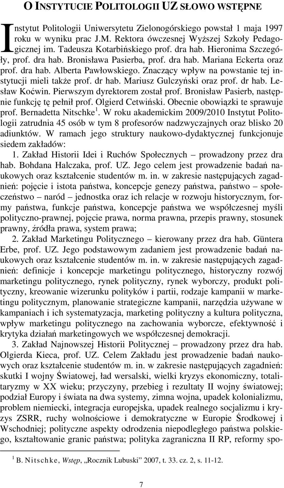 Znaczący wpływ na powstanie tej instytucji mieli takŝe prof. dr hab. Mariusz Gulczyński oraz prof. dr hab. Lesław Koćwin. Pierwszym dyrektorem został prof.