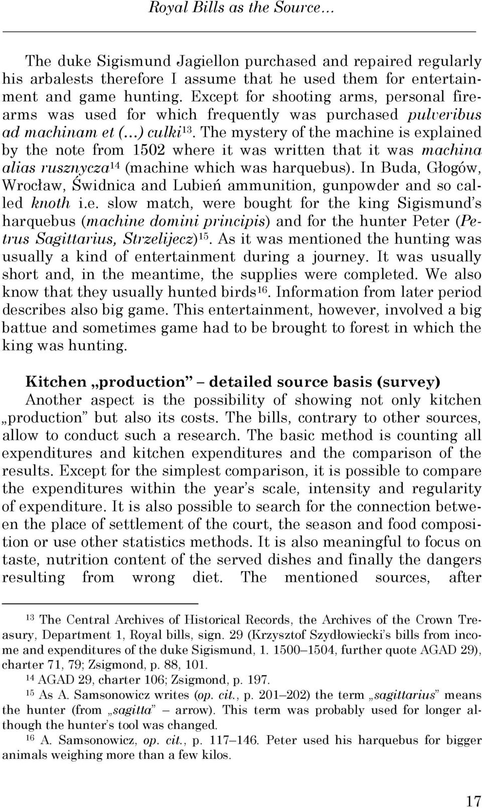 The mystery of the machine is explained by the note from 1502 where it was written that it was machina alias rusznycza 14 (machine which was harquebus).