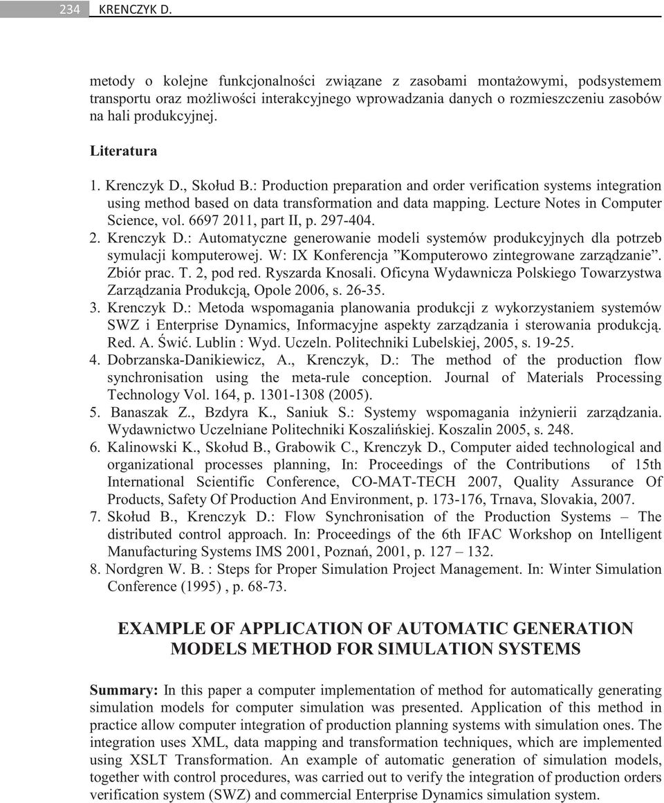 6697 2011, part II, p. 297-404. 2. Krenczyk D.: Automatyczne generowanie modeli systemów produkcyjnych dla potrzeb symulacji komputerowej. W: IX Konferencja Komputerowo zintegrowane zarzdzanie.