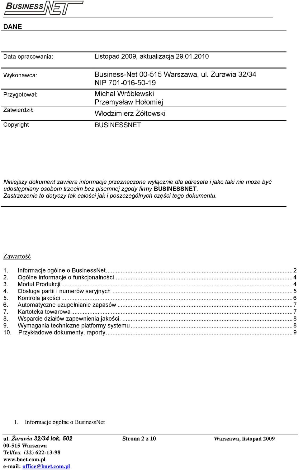 wyłącznie dla adresata i jako taki nie może być udostępniany osobom trzecim bez pisemnej zgody firmy BUSINESSNET. Zastrzeżenie to dotyczy tak całości jak i poszczególnych części tego dokumentu.