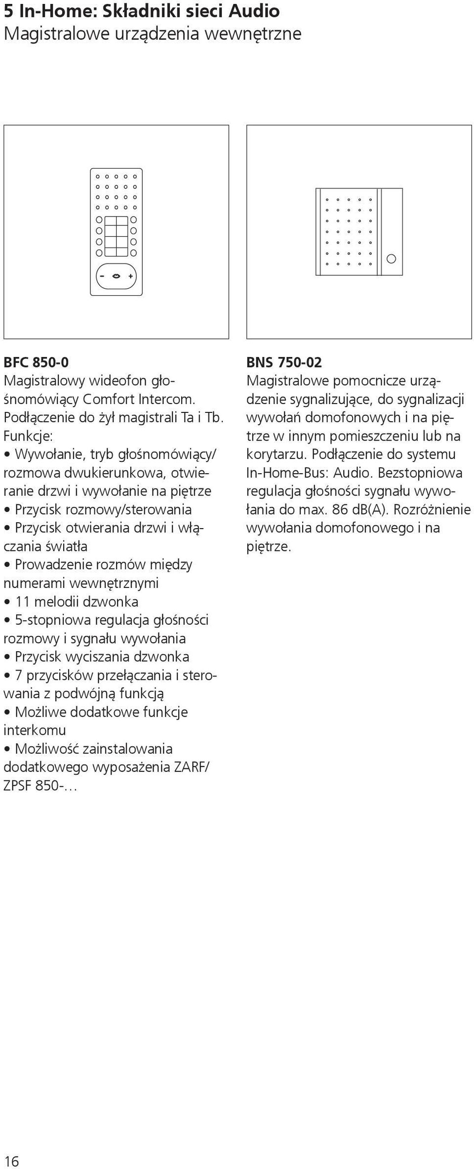 między numerami wewnętrznymi 11 melodii dzwonka 5-stopniowa regulacja głośności rozmowy i sygnału wywołania Przycisk wyciszania dzwonka 7 przycisków przełączania i sterowania z podwójną funkcją