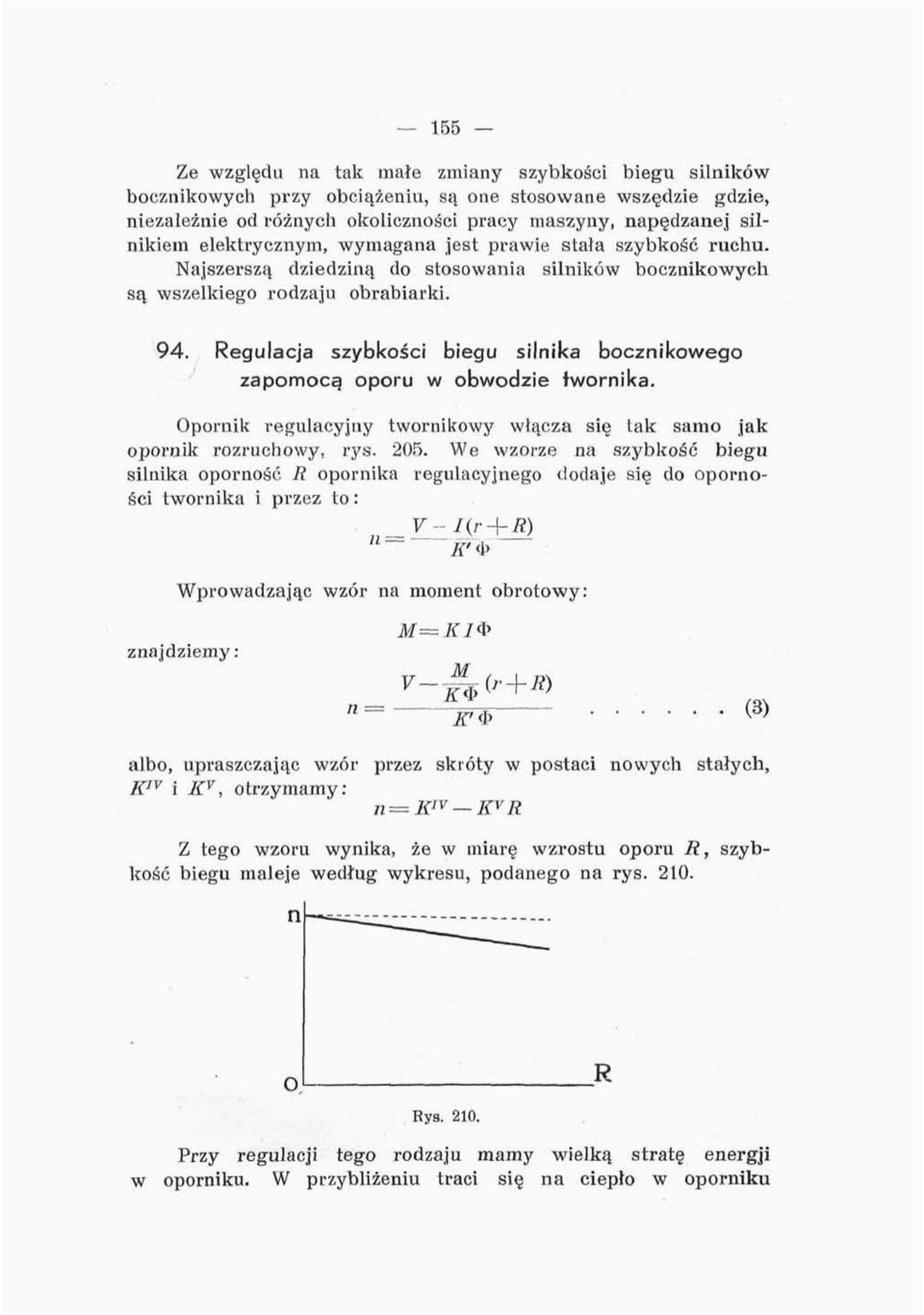 Regulacja szybkości biegu silnika bocznikowego zapomocą oporu w obwodzie twornika. Opornik regulacyjny twornikowy włącza się tak samo jak opornik rozruchowy, rys. 205.