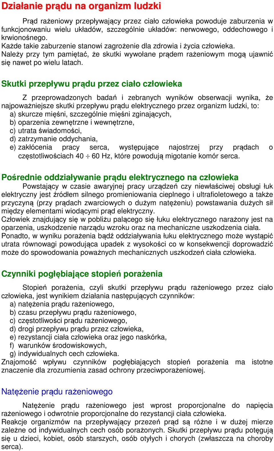 Skutki przepływu prądu przez ciało człowieka Z przeprowadzonych badań i zebranych wyników obserwacji wynika, że najpoważniejsze skutki przepływu prądu elektrycznego przez organizm ludzki, to: a)