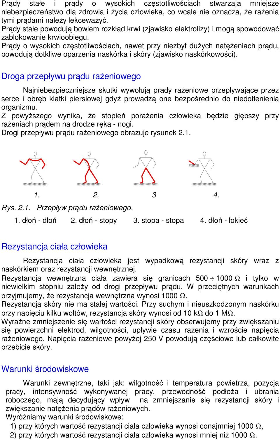 Prądy o wysokich częstotliwościach, nawet przy niezbyt dużych natężeniach prądu, powodują dotkliwe oparzenia naskórka i skóry (zjawisko naskórkowości).