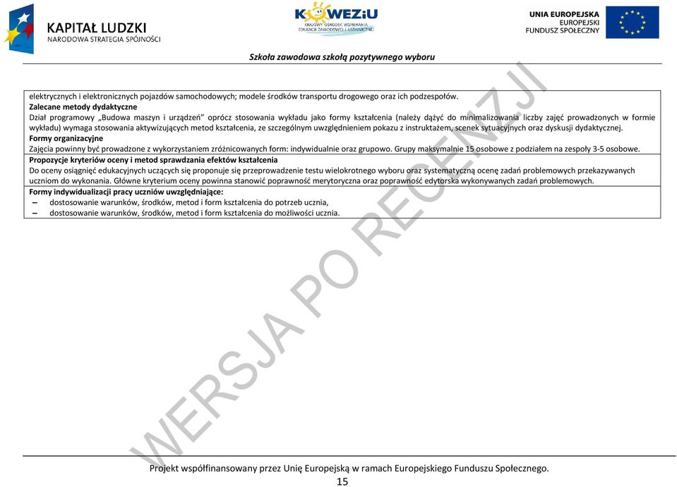 wymaga stosowania aktywizujących metod kształcenia, ze szczególnym uwzględnieniem pokazu z instruktażem, scenek sytuacyjnych oraz dyskusji dydaktycznej.