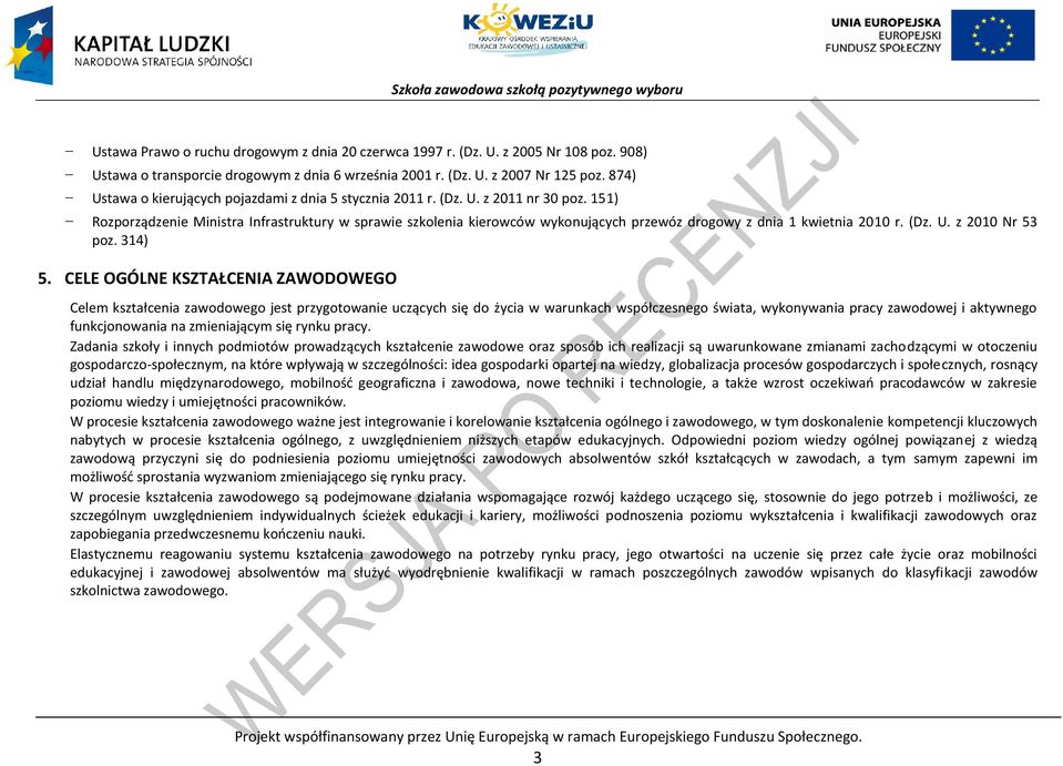 151) Rozporządzenie Ministra Infrastruktury w sprawie szkolenia kierowców wykonujących przewóz drogowy z dnia 1 kwietnia 2010 r. (Dz. U. z 2010 Nr 53 poz. 314) 5.