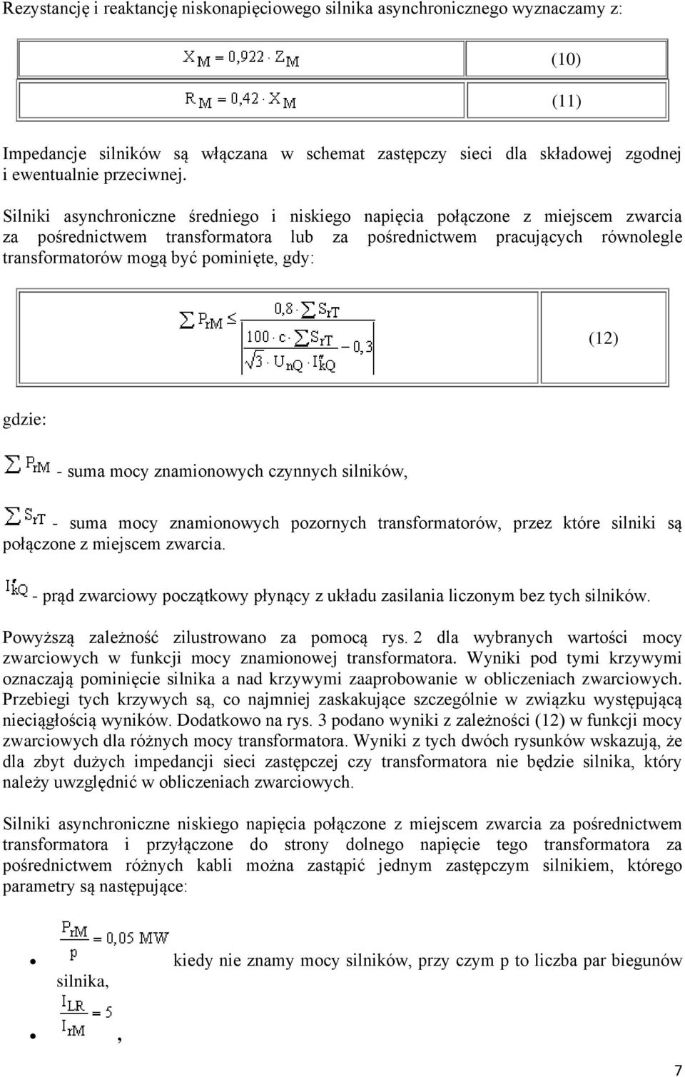 (12) gdzie: - suma mocy znamionowych czynnych silników, - suma mocy znamionowych pozornych transformatorów, przez które silniki są połączone z miejscem zwarcia.