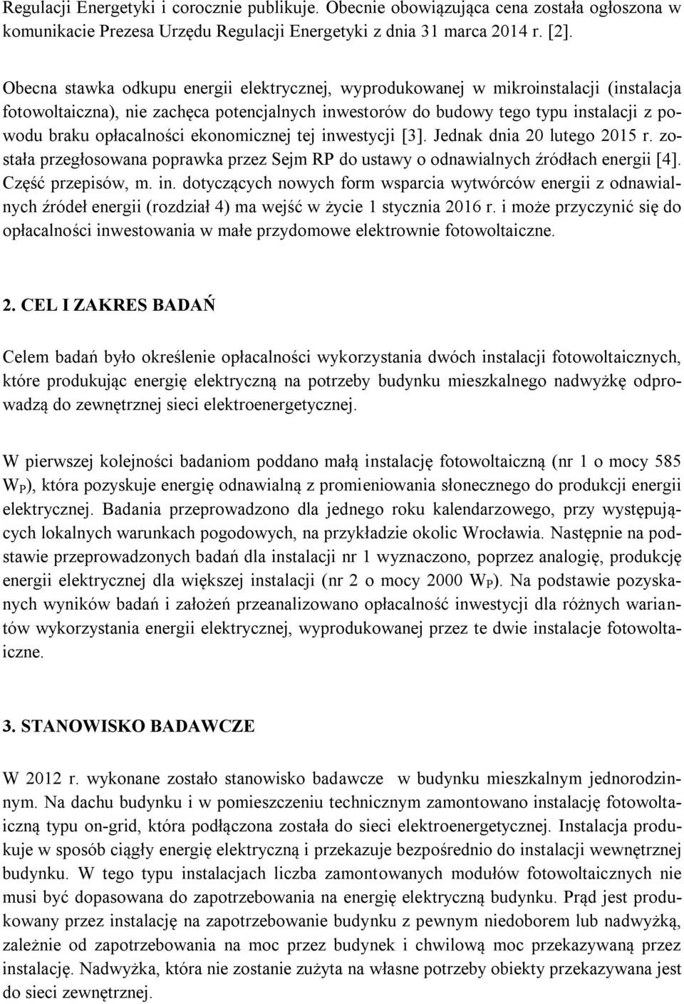 ekonomicznej tej inwestycji [3]. Jednak dnia 20 lutego 2015 r. została przegłosowana poprawka przez Sejm RP do ustawy o odnawialnych źródłach [4]. Część przepisów, m. in. dotyczących nowych form wsparcia wytwórców z odnawialnych źródeł (rozdział 4) ma wejść w życie 1 stycznia 2016 r.