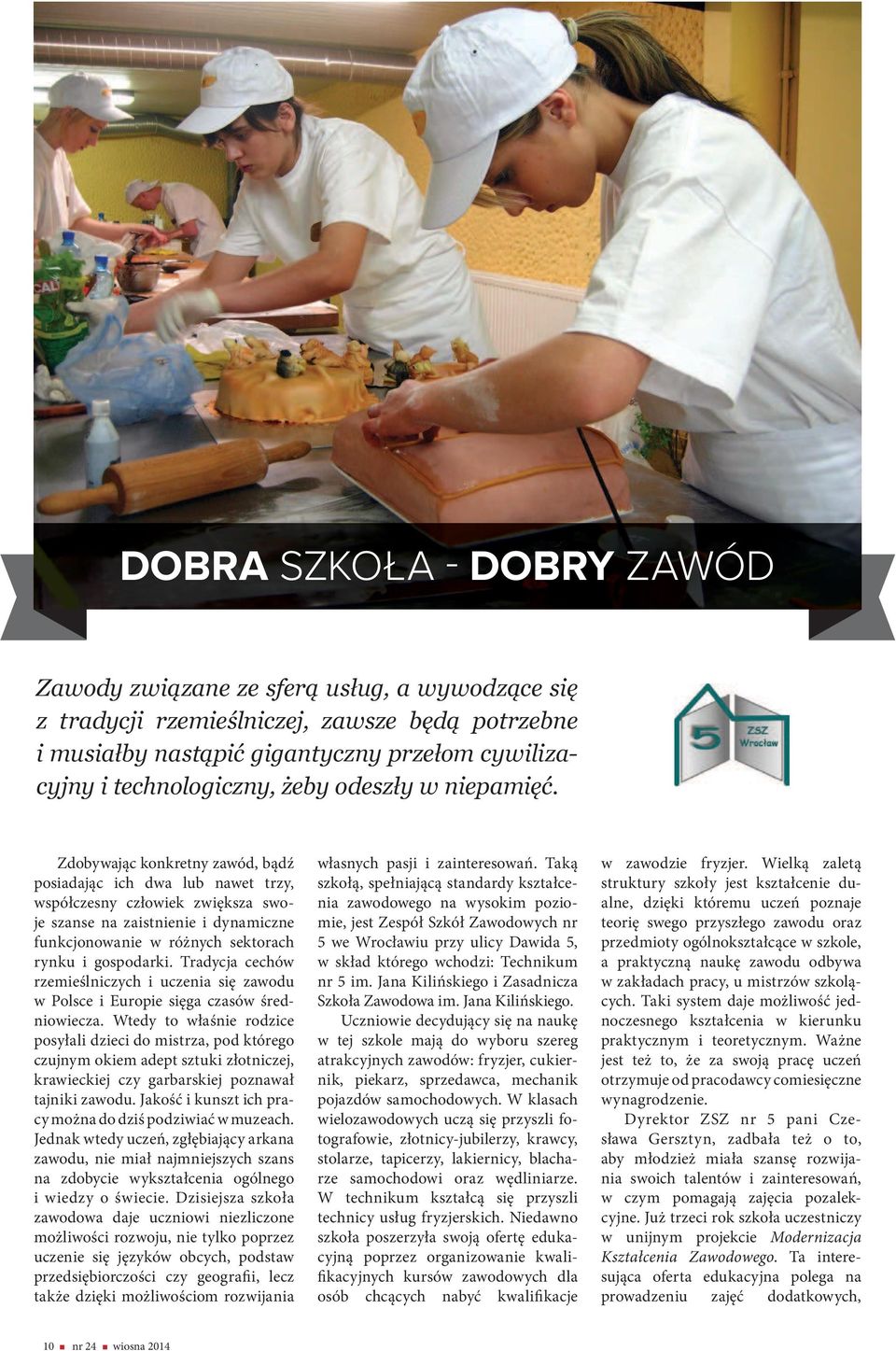 Zdobywając konkretny zawód, bądź posiadając ich dwa lub nawet trzy, współczesny człowiek zwiększa swoje szanse na zaistnienie i dynamiczne funkcjonowanie w różnych sektorach rynku i gospodarki.