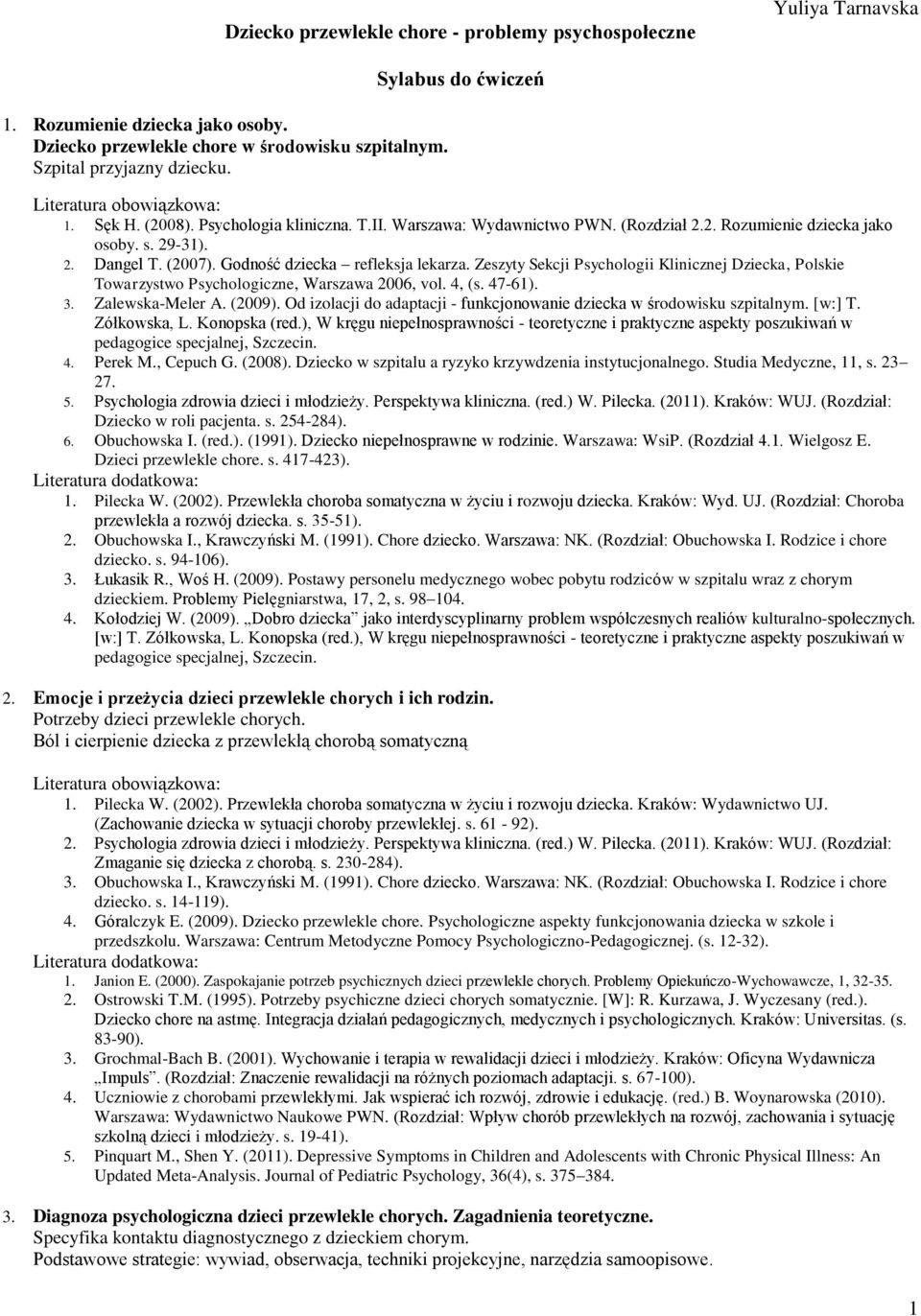 Godność dziecka refleksja lekarza. Zeszyty Sekcji Psychologii Klinicznej Dziecka, Polskie Towarzystwo Psychologiczne, Warszawa 2006, vol. 4, (s. 47-61). 3. Zalewska-Meler A. (2009).