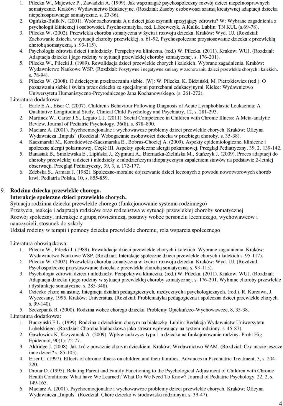 W: Wybrane zagadnienia z psychologii klinicznej i osobowości. Psychosomatyka, red. L.Szewczyk, A.Kulik. Lublin: TN KUL (s.69-78). 3. Pilecka W. (2002).