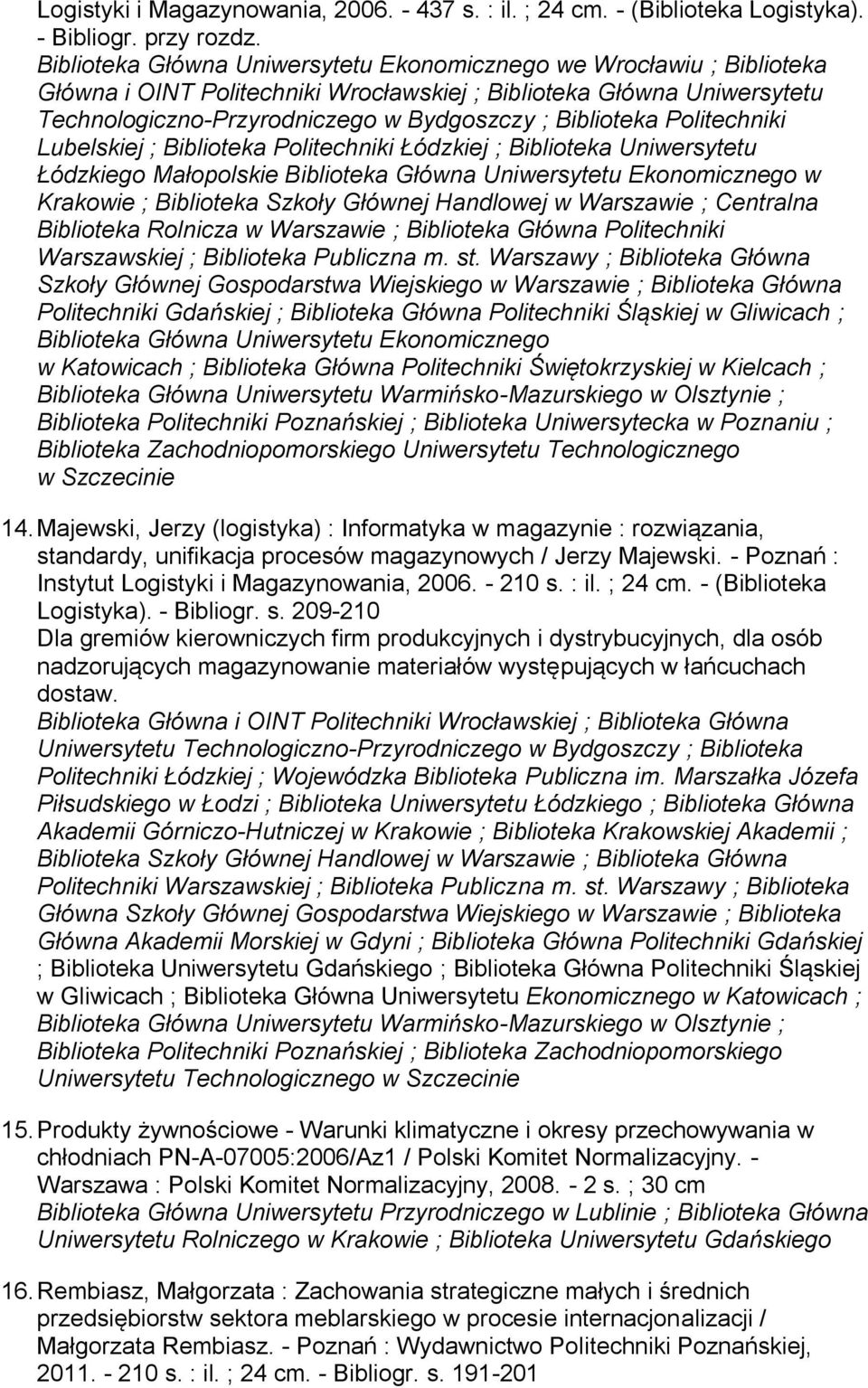 Politechniki Lubelskiej ; Biblioteka Politechniki Łódzkiej ; Biblioteka Uniwersytetu Łódzkiego Małopolskie Biblioteka Główna Uniwersytetu Ekonomicznego w Krakowie ; Biblioteka Szkoły Głównej