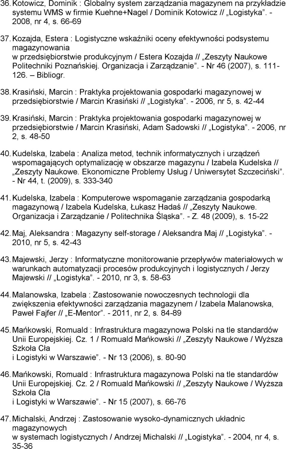 Organizacja i Zarządzanie. - Nr 46 (2007), s. 111-126. Bibliogr. 38. Krasiński, Marcin : Praktyka projektowania gospodarki magazynowej w przedsiębiorstwie / Marcin Krasiński // Logistyka.