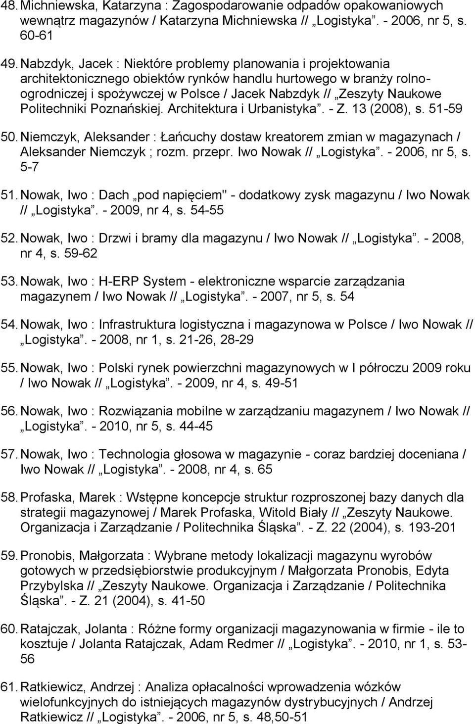 Politechniki Poznańskiej. Architektura i Urbanistyka. - Z. 13 (2008), s. 51-59 50. Niemczyk, Aleksander : Łańcuchy dostaw kreatorem zmian w magazynach / Aleksander Niemczyk ; rozm. przepr.