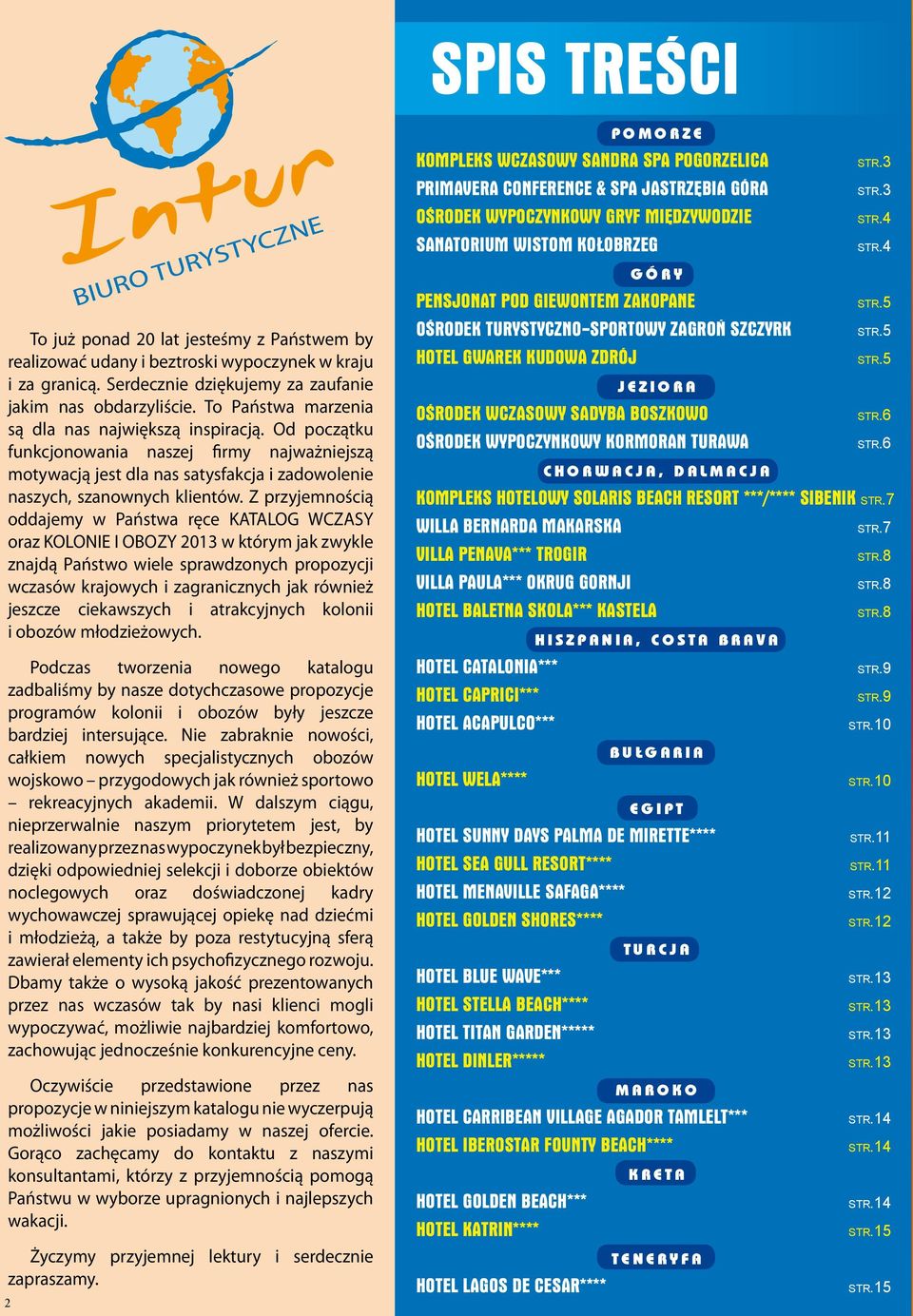 Z przyjemnością oddajemy w Państwa ręce KATALOG WCZASY oraz KOLONIE I OBOZY 2013 w którym jak zwykle znajdą Państwo wiele sprawdzonych propozycji wczasów krajowych i zagranicznych jak również jeszcze