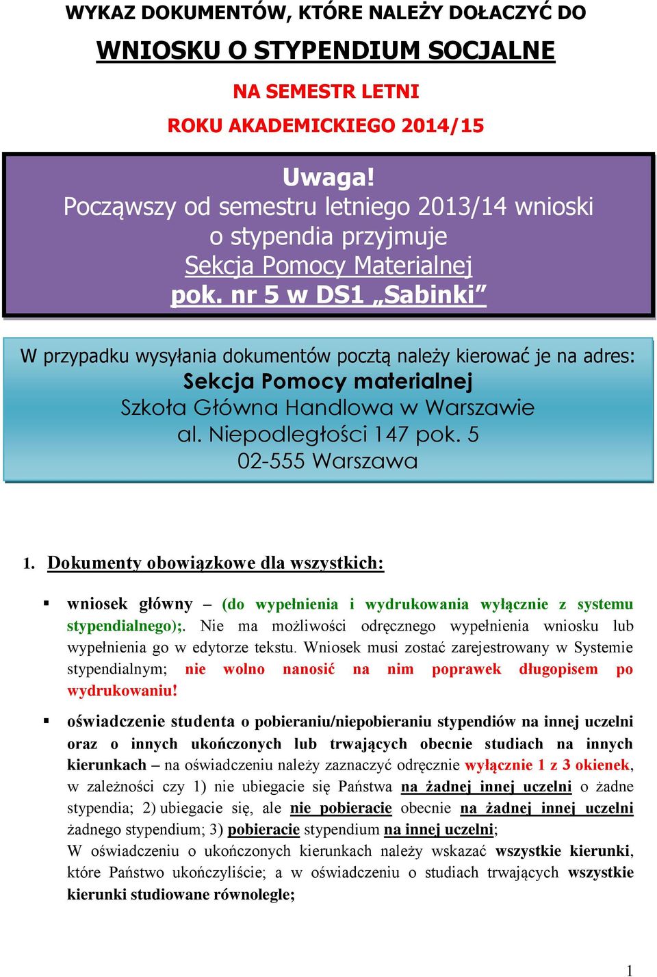 nr 5 w DS1 Sabinki W przypadku wysyłania dokumentów pocztą należy kierować je na adres: Sekcja Pomocy materialnej Szkoła Główna Handlowa w Warszawie al. Niepodległości 147 pok. 5 02-555 Warszawa 1.