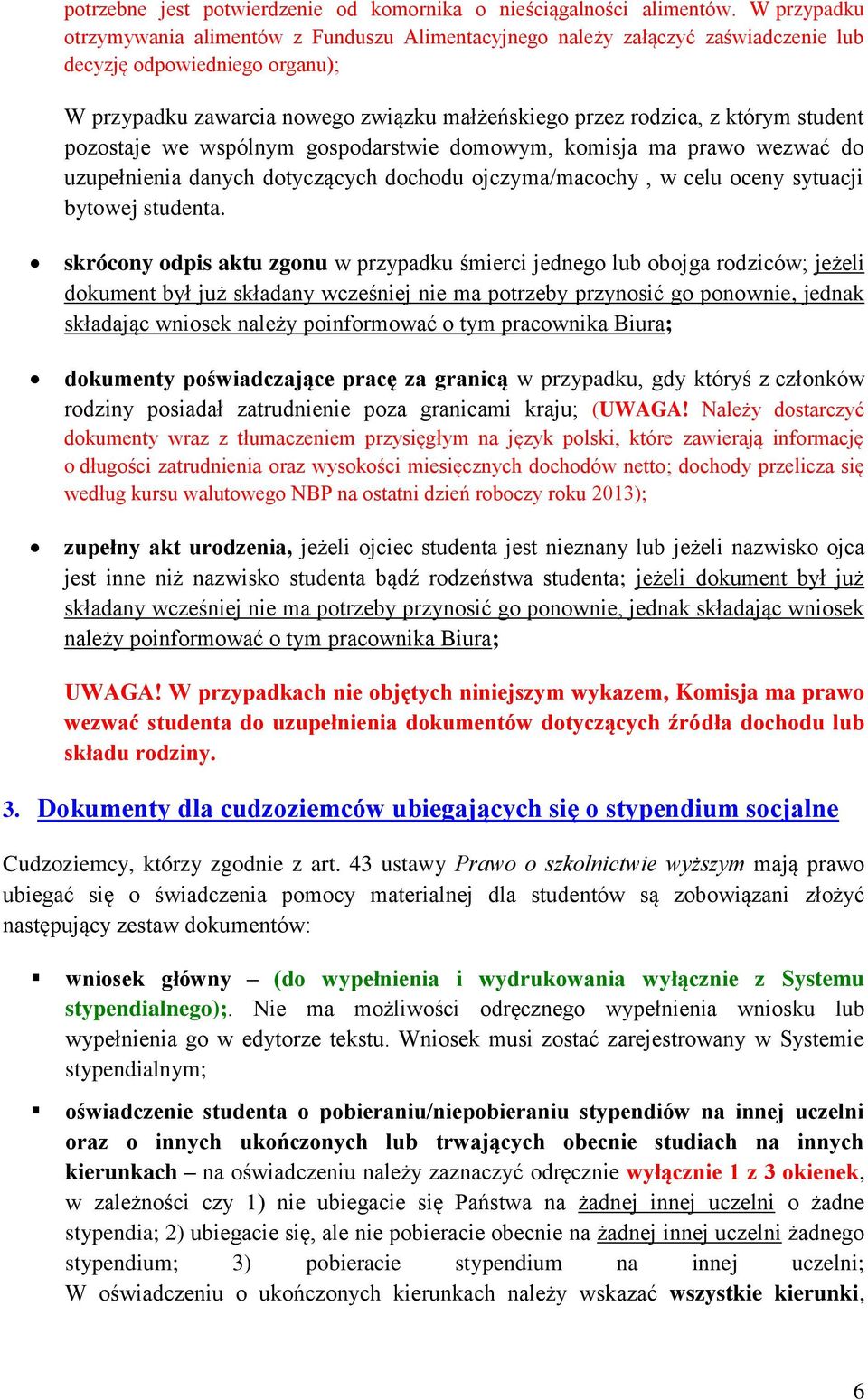 student pozostaje we wspólnym gospodarstwie domowym, komisja ma prawo wezwać do uzupełnienia danych dotyczących dochodu ojczyma/macochy, w celu oceny sytuacji bytowej studenta.