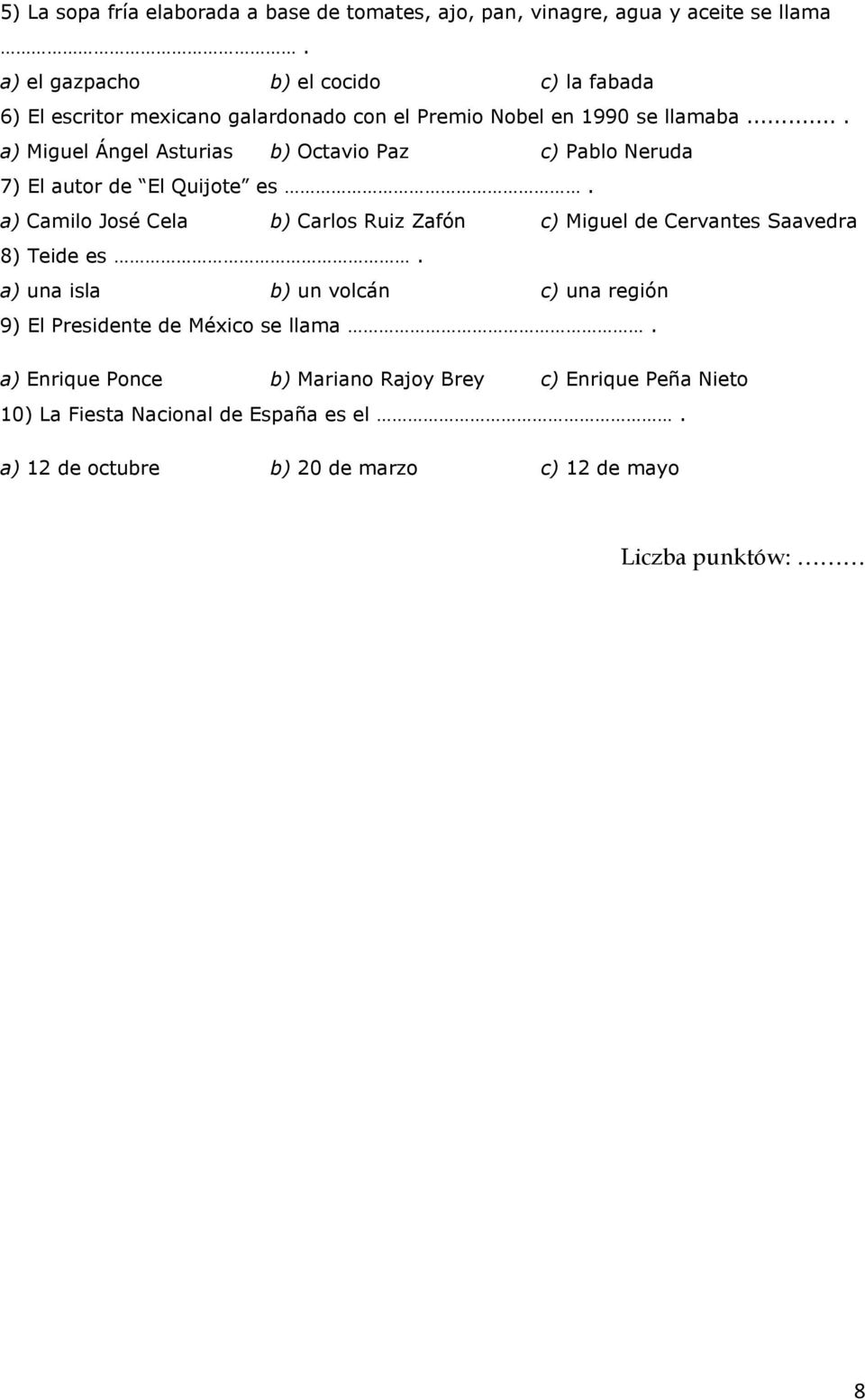 ... a) Miguel Ángel Asturias b) Octavio Paz c) Pablo Neruda 7) El autor de El Quijote es.