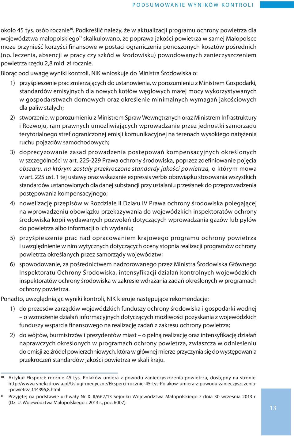 postaci ograniczenia ponoszonych kosztów pośrednich (np. leczenia, absencji w pracy czy szkód w środowisku) powodowanych zanieczyszczeniem powietrza rzędu 2,8 mld zł rocznie.