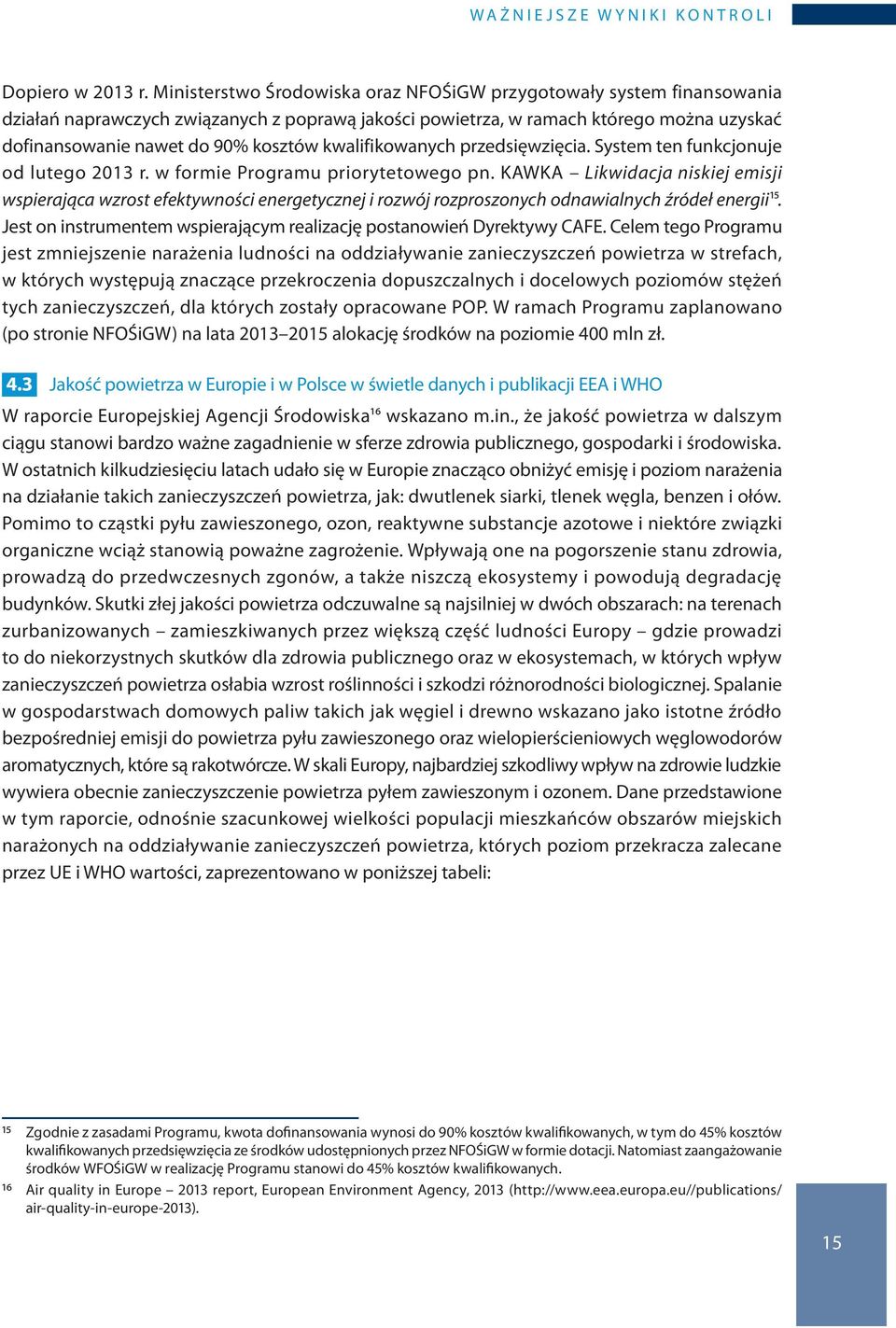 kwalifikowanych przedsięwzięcia. System ten funkcjonuje od lutego 2013 r. w formie Programu priorytetowego pn.