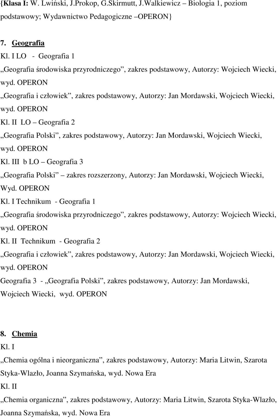 Geografia 2 Geografia Polski, zakres podstawowy, Autorzy: Jan Mordawski, Wojciech Wiecki, I b LO Geografia 3 Geografia Polski zakres rozszerzony, Autorzy: Jan Mordawski, Wojciech Wiecki, Wyd.