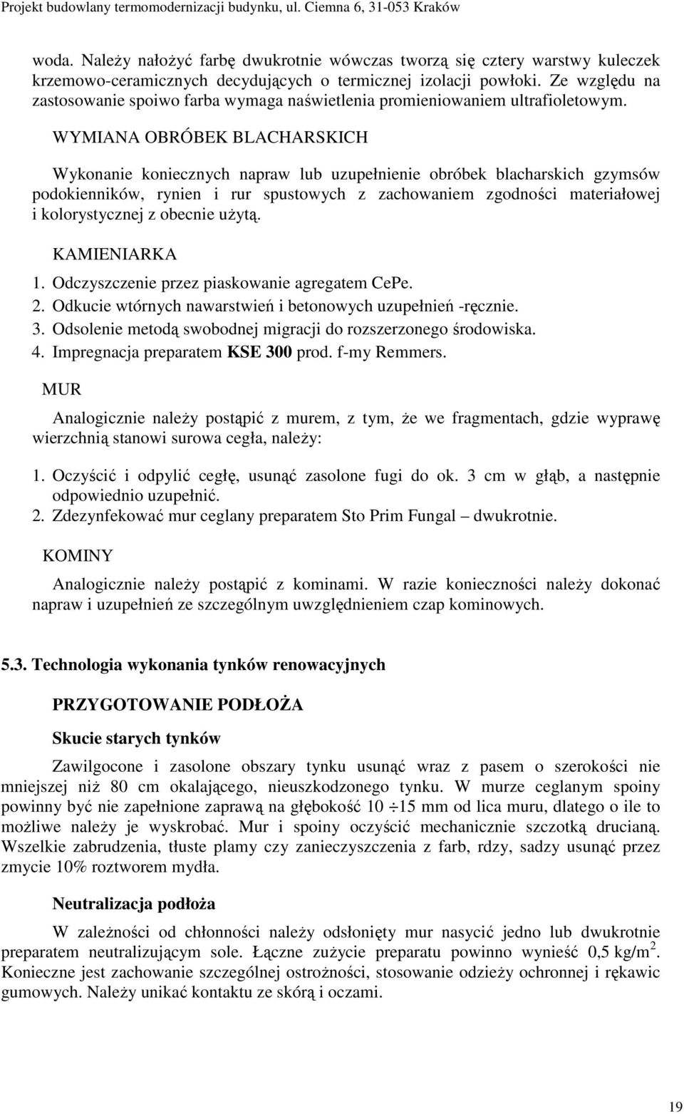 WYMIANA OBRÓBEK BLACHARSKICH Wykonanie koniecznych napraw lub uzupełnienie obróbek blacharskich gzymsów podokienników, rynien i rur spustowych z zachowaniem zgodności materiałowej i kolorystycznej z