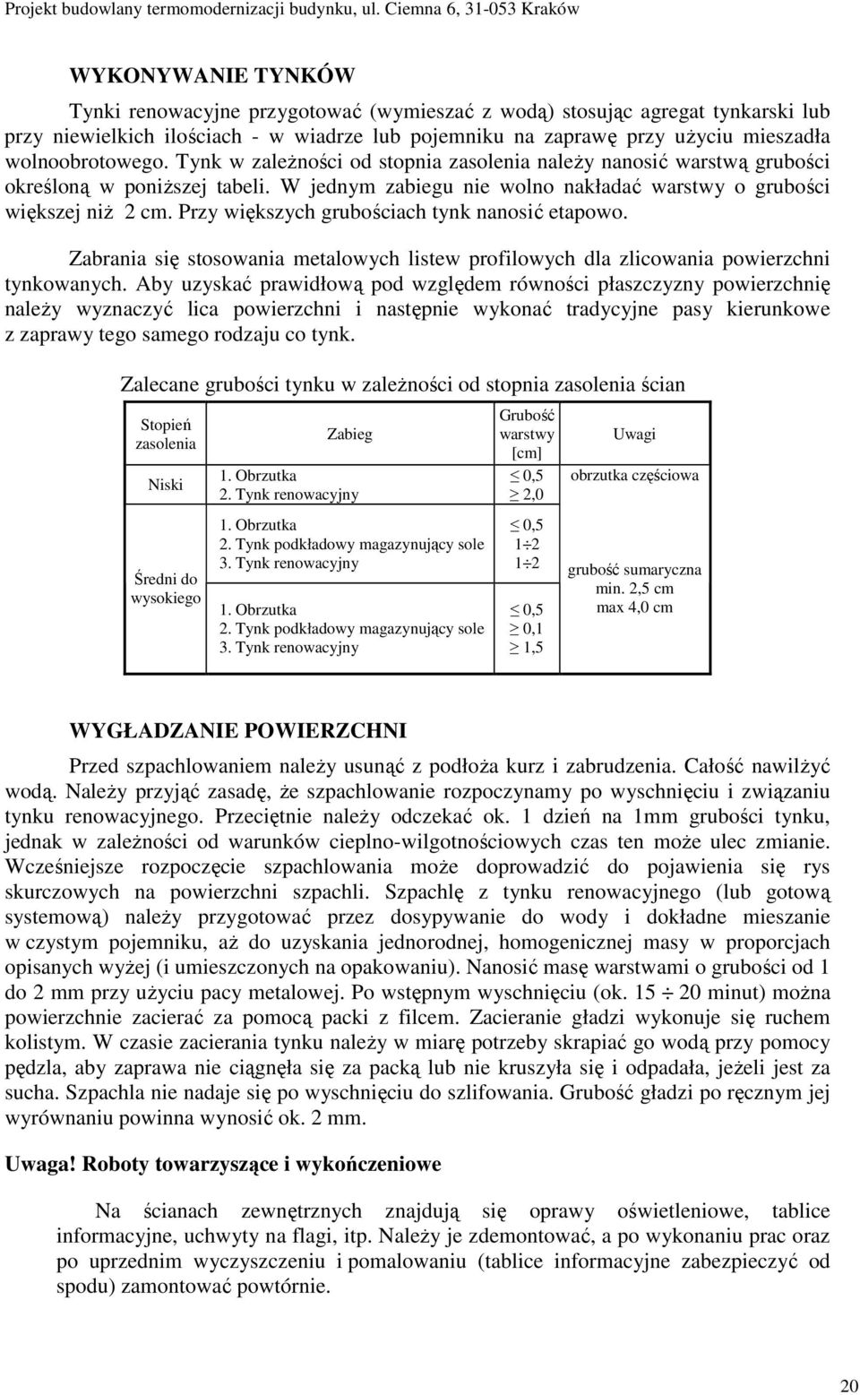 Przy większych grubościach tynk nanosić etapowo. Zabrania się stosowania metalowych listew profilowych dla zlicowania powierzchni tynkowanych.