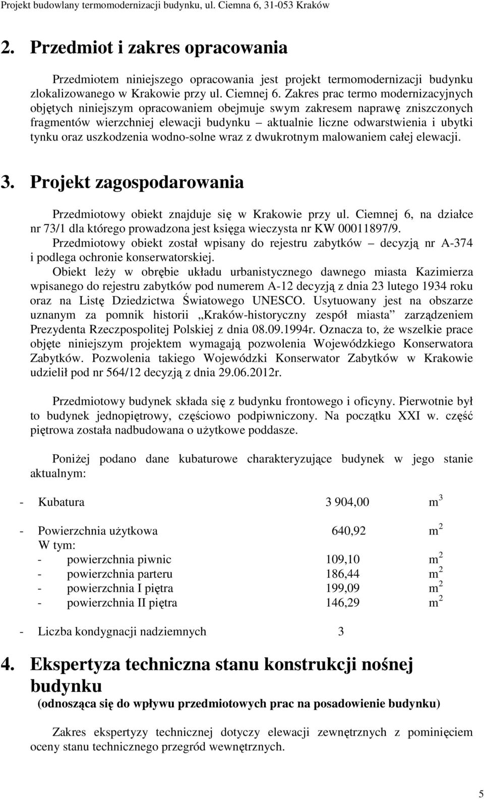 oraz uszkodzenia wodno-solne wraz z dwukrotnym malowaniem całej elewacji. 3. Projekt zagospodarowania Przedmiotowy obiekt znajduje się w Krakowie przy ul.