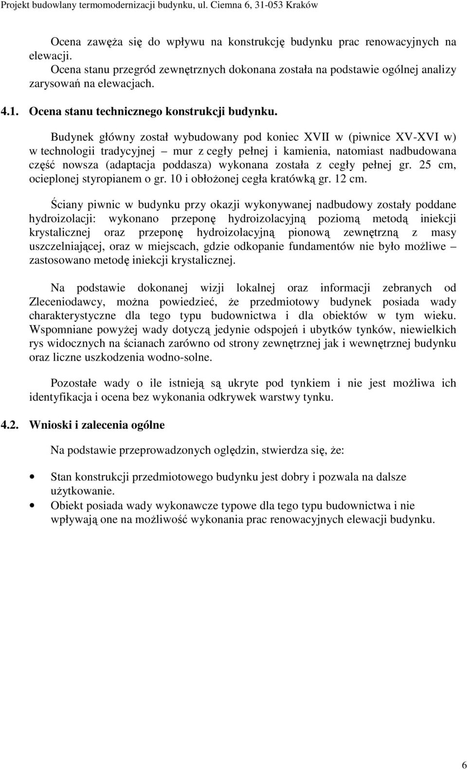 Budynek główny został wybudowany pod koniec XVII w (piwnice XV-XVI w) w technologii tradycyjnej mur z cegły pełnej i kamienia, natomiast nadbudowana część nowsza (adaptacja poddasza) wykonana została