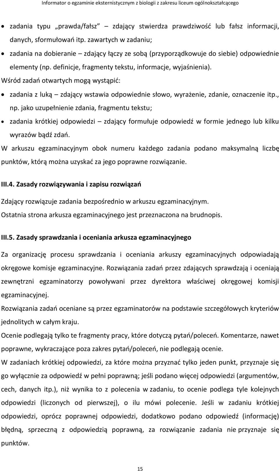 Wśród zadań otwartych mogą wystąpić: zadania z luką zdający wstawia odpowiednie słowo, wyrażenie, zdanie, oznaczenie itp., np.