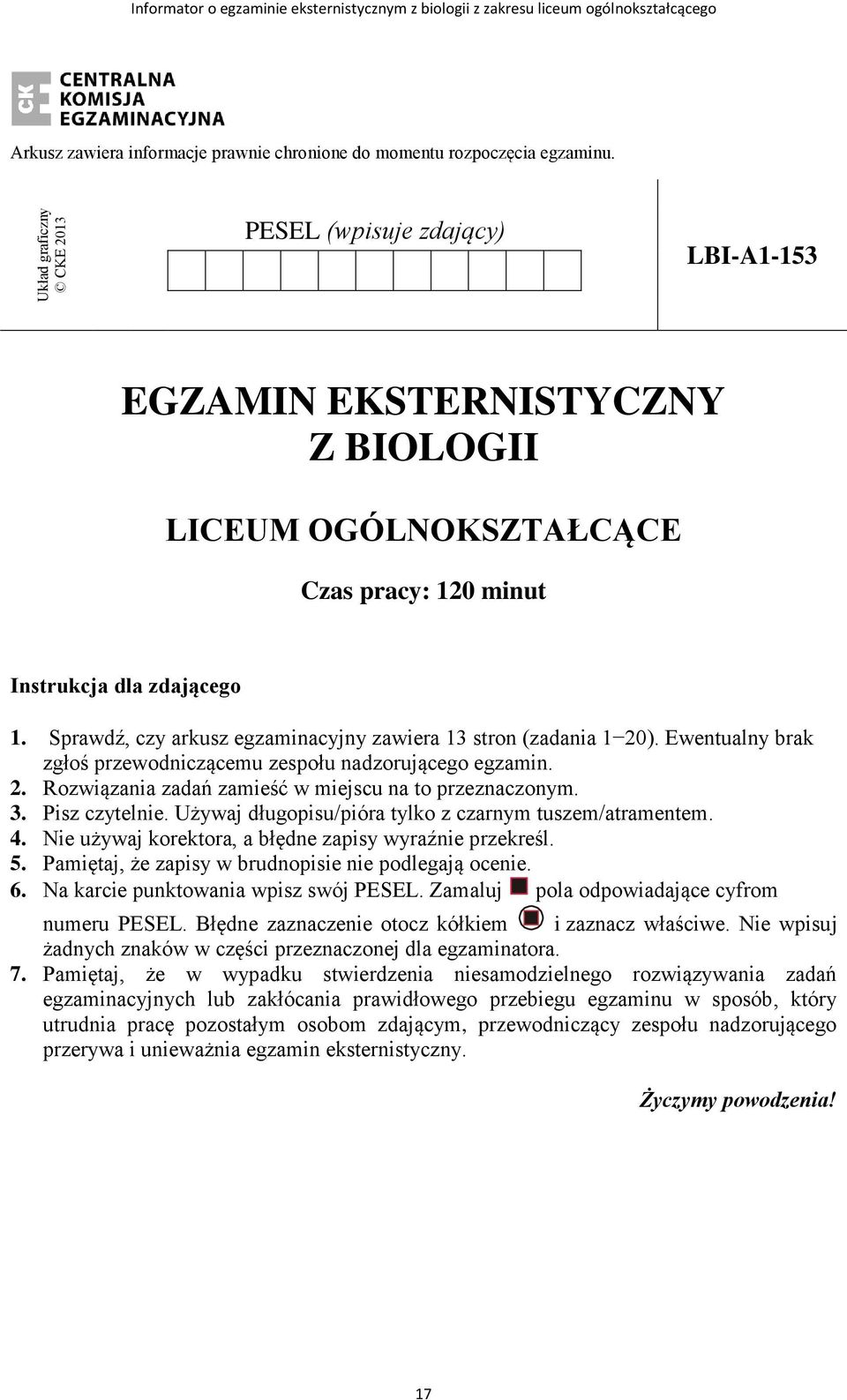 Sprawdź, czy arkusz egzaminacyjny zawiera 13 stron (zadania 1 20). Ewentualny brak zgłoś przewodniczącemu zespołu nadzorującego egzamin. 2. Rozwiązania zadań zamieść w miejscu na to przeznaczonym. 3.