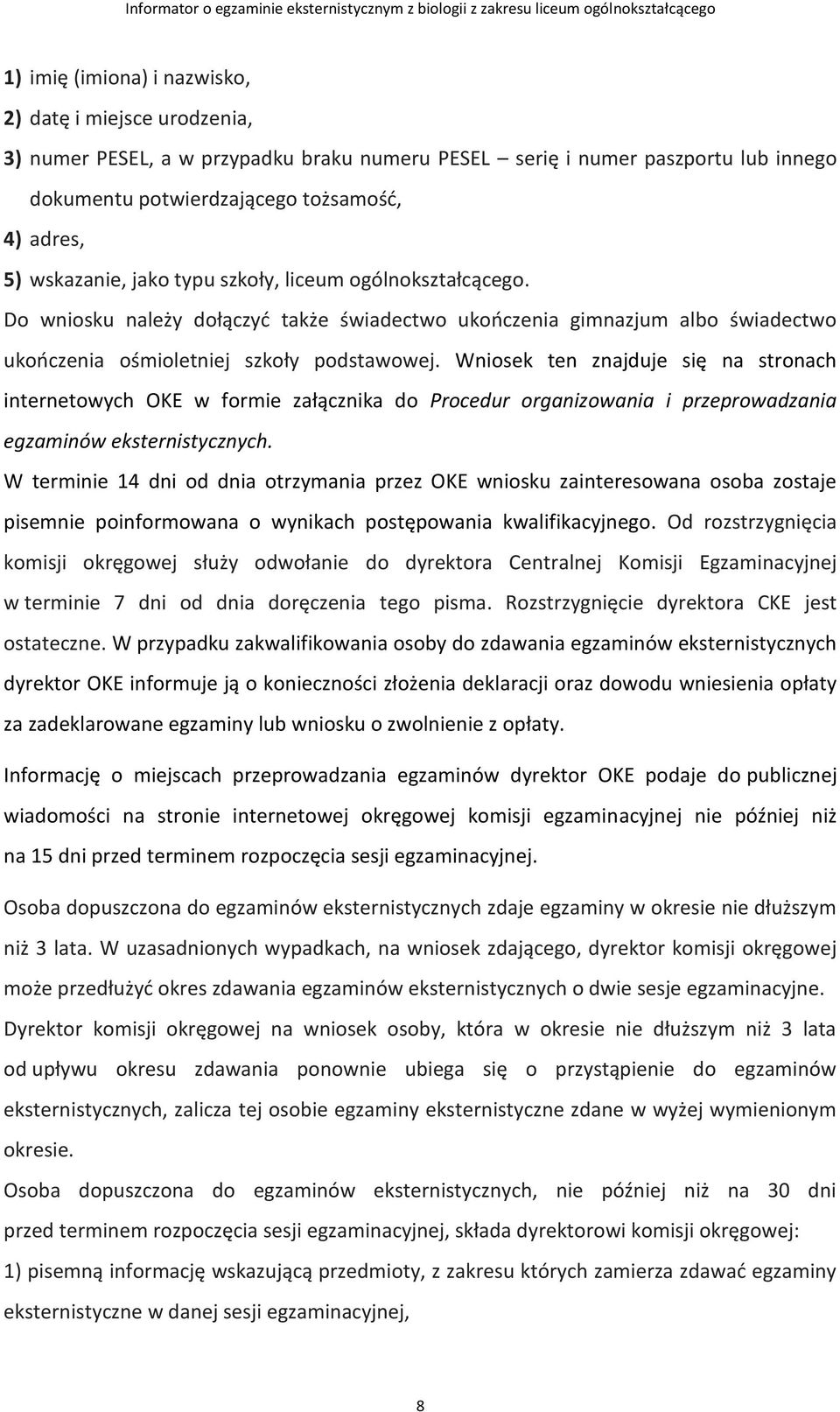 Wniosek ten znajduje się na stronach internetowych OKE w formie załącznika do Procedur organizowania i przeprowadzania egzaminów eksternistycznych.