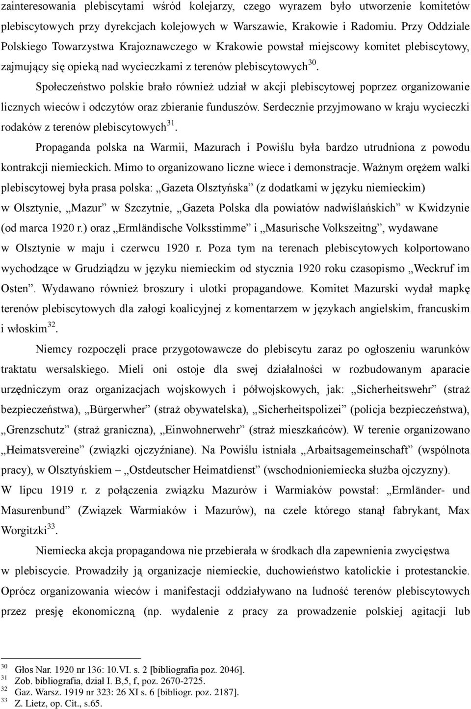 Społeczeństwo polskie brało również udział w akcji plebiscytowej poprzez organizowanie licznych wieców i odczytów oraz zbieranie funduszów.