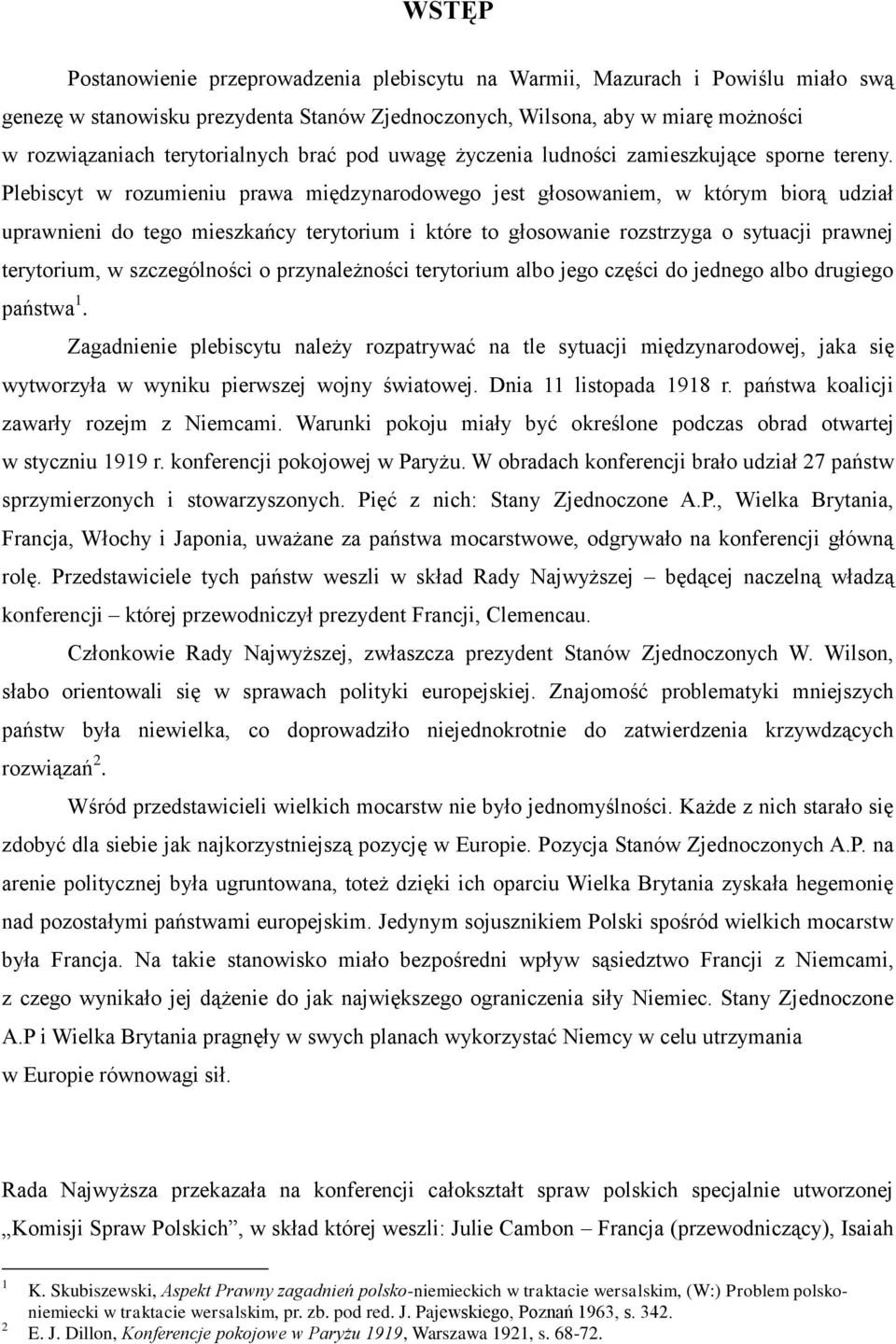 Plebiscyt w rozumieniu prawa międzynarodowego jest głosowaniem, w którym biorą udział uprawnieni do tego mieszkańcy terytorium i które to głosowanie rozstrzyga o sytuacji prawnej terytorium, w