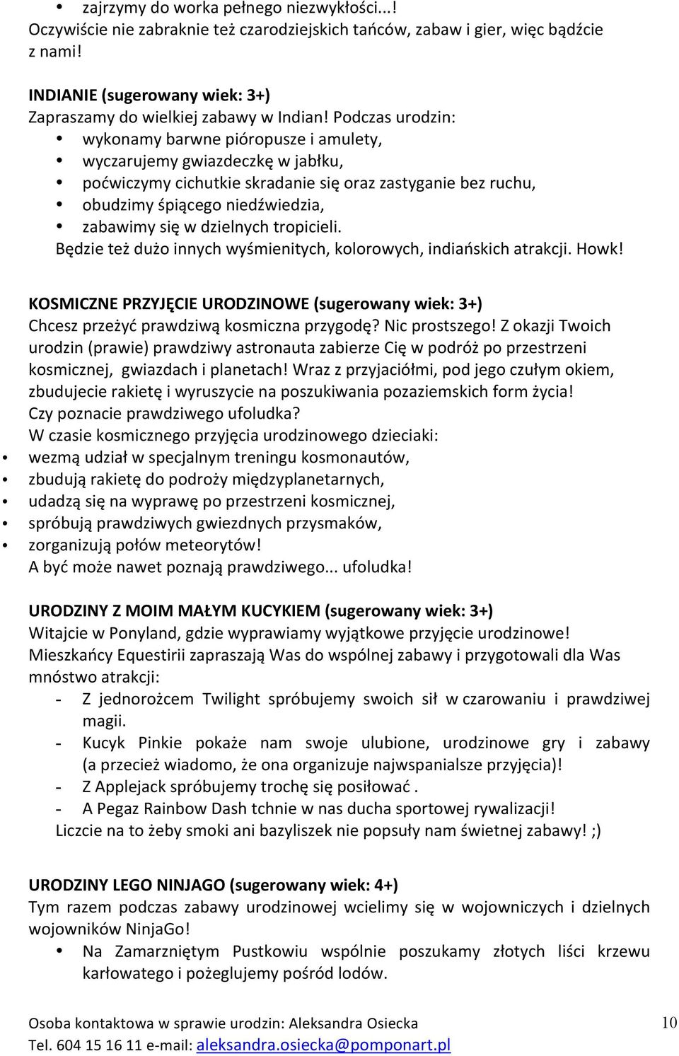 Podczas urodzin: wykonamy barwne pióropusze i amulety, wyczarujemy gwiazdeczkę w jabłku, poćwiczymy cichutkie skradanie się oraz zastyganie bez ruchu, obudzimy śpiącego niedźwiedzia, zabawimy się w