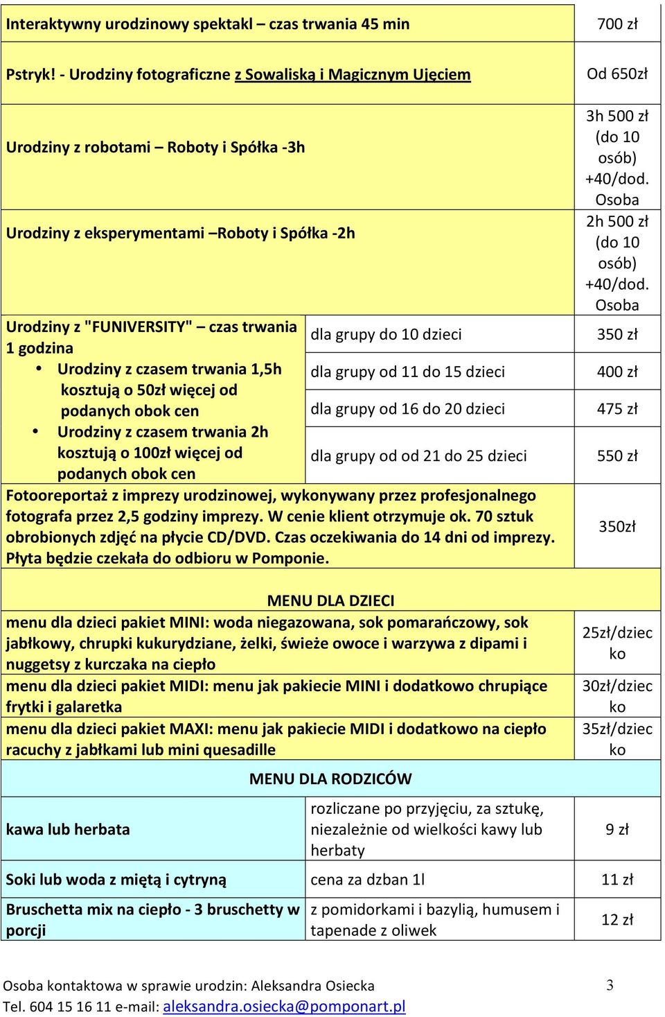 dzieci 1 godzina Urodziny z czasem trwania 1,5h dla grupy od 11 do 15 dzieci kosztują o 50zł więcej od podanych obok cen dla grupy od 16 do 20 dzieci Urodziny z czasem trwania 2h kosztują o 100zł