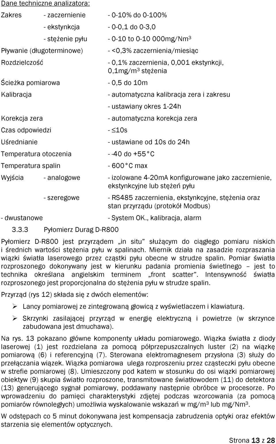 10m - automatyczna kalibracja zera i zakresu - ustawiany okres 1-24h - automatyczna korekcja zera - 10s - ustawiane od 10s do 24h - -40 do +55 C - 600 C max Wyjścia - analogowe - izolowane 4-20mA