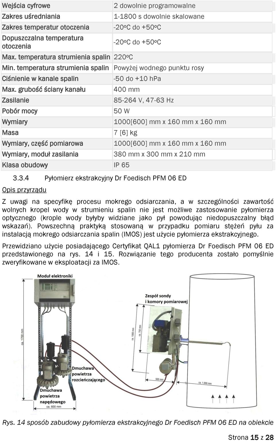 temperatura strumienia spalin Powyżej wodnego punktu rosy Ciśnienie w kanale spalin Max.