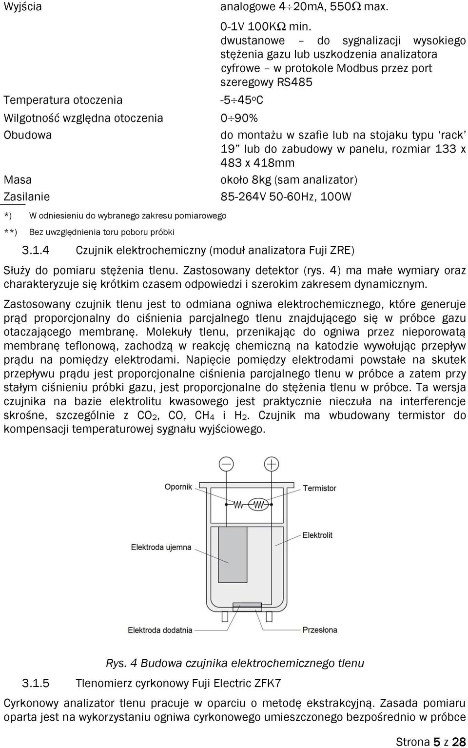 szafie lub na stojaku typu rack 19 lub do zabudowy w panelu, rozmiar 133 x 483 x 418mm Masa około 8kg (sam analizator) Zasilanie 85-264V 50-60Hz, 100W *) **) W odniesieniu do wybranego zakresu