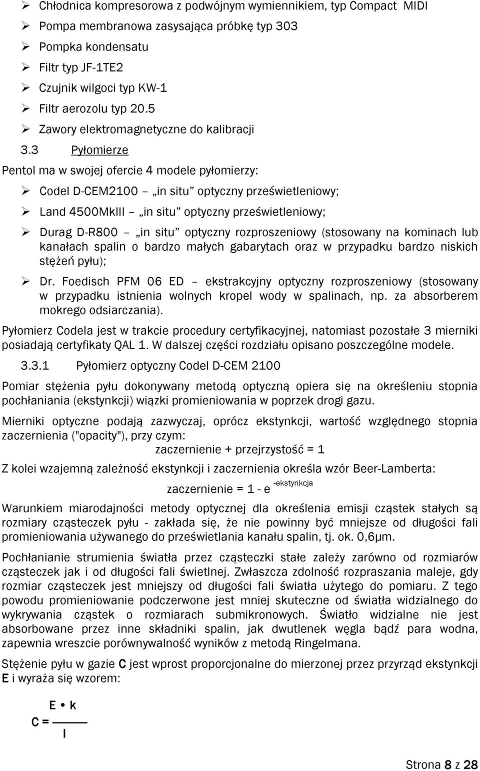 3 Pyłomierze Pentol ma w swojej ofercie 4 modele pyłomierzy: Codel D-CEM2100 in situ optyczny prześwietleniowy; Land 4500MkIII in situ optyczny prześwietleniowy; Durag D-R800 in situ optyczny