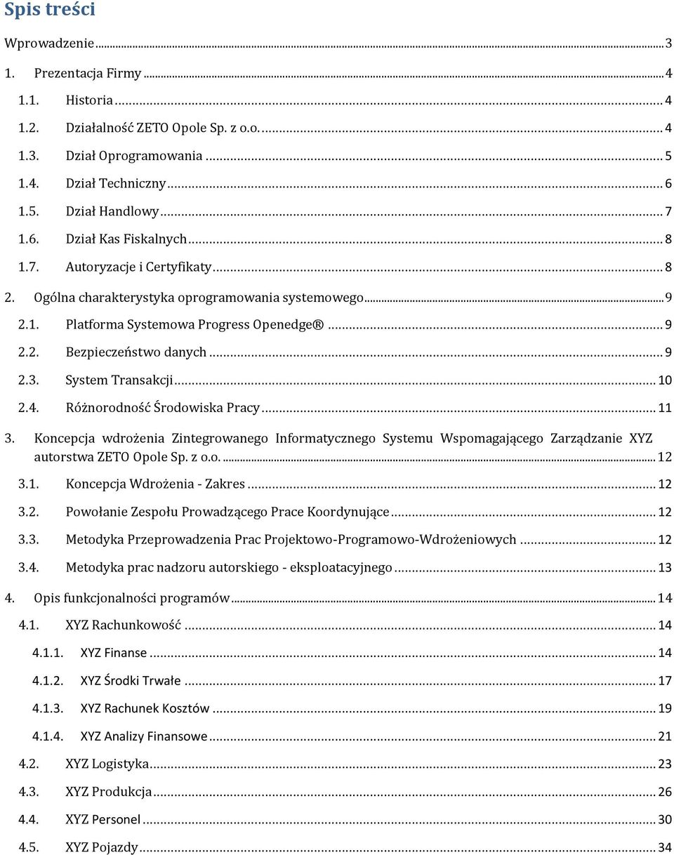 .. 9 2.3. System Transakcji... 10 2.4. Różnorodność Środowiska Pracy... 11 3. Koncepcja wdrożenia Zintegrowanego Informatycznego Systemu Wspomagającego Zarządzanie XYZ autorstwa ZETO Opole Sp. z o.o.... 12 3.