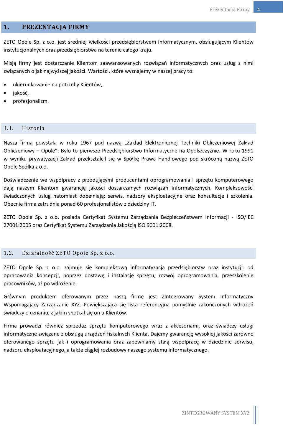 Wartości, które wyznajemy w naszej pracy to: ukierunkowanie na potrzeby Klientów, jakośd, profesjonalizm. 1.